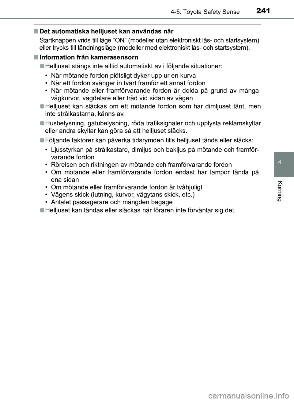 TOYOTA AVENSIS 2017 Bruksanvisningar (in Swedish) 2414-5. Toyota Safety Sense
4
Körning
OM20C66SE
nDet automatiska helljuset kan användas när
Startknappen vrids till läge ”ON” (modeller utan elektroniskt lås- och startsystem)
eller trycks ti TOYOTA AVENSIS 2017 Bruksanvisningar (in Swedish) 2414-5. Toyota Safety Sense
4
Körning
OM20C66SE
nDet automatiska helljuset kan användas när
Startknappen vrids till läge ”ON” (modeller utan elektroniskt lås- och startsystem)
eller trycks ti