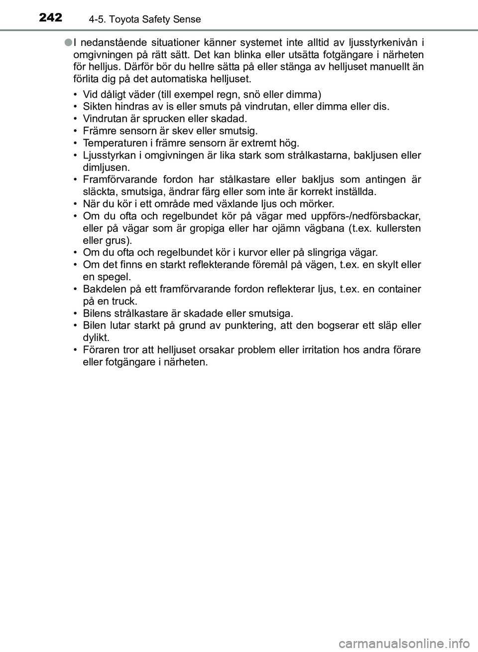TOYOTA AVENSIS 2017 Bruksanvisningar (in Swedish) 2424-5. Toyota Safety Sense
OM20C66SEl
I nedanstående situationer känner systemet inte alltid av ljusstyrkenivån i
omgivningen på rätt sätt. Det kan blinka eller utsätta fotgängare i närheten TOYOTA AVENSIS 2017 Bruksanvisningar (in Swedish) 2424-5. Toyota Safety Sense
OM20C66SEl
I nedanstående situationer känner systemet inte alltid av ljusstyrkenivån i
omgivningen på rätt sätt. Det kan blinka eller utsätta fotgängare i närheten