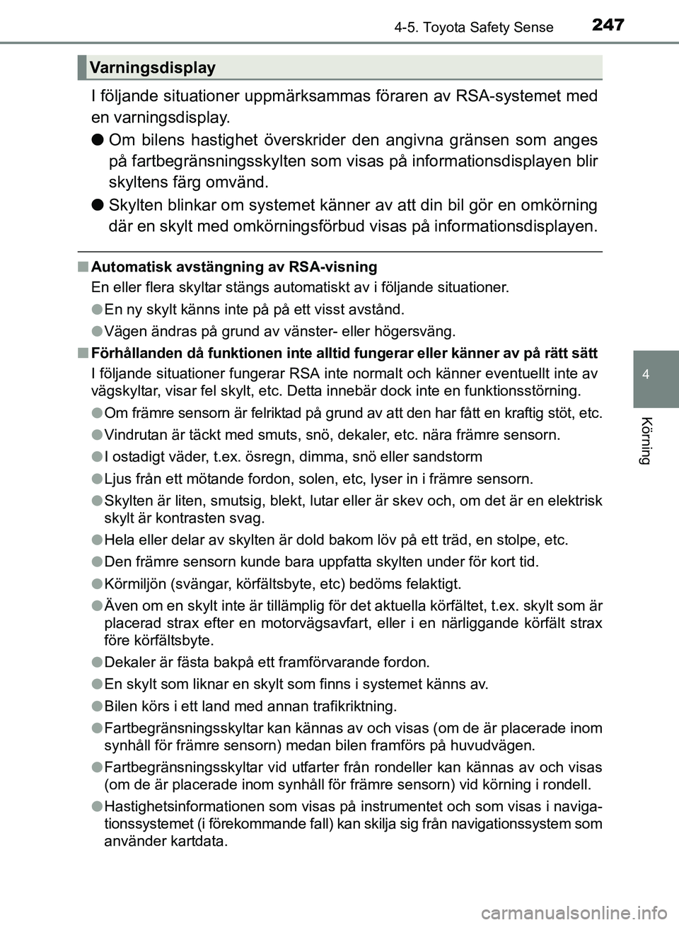 TOYOTA AVENSIS 2017 Bruksanvisningar (in Swedish) 2474-5. Toyota Safety Sense
4
Körning
OM20C66SE
I följande situationer uppmärksammas föraren av RSA-systemet med
en varningsdisplay.
l Om bilens hastighet överskrider den angivna gränsen som an TOYOTA AVENSIS 2017 Bruksanvisningar (in Swedish) 2474-5. Toyota Safety Sense
4
Körning
OM20C66SE
I följande situationer uppmärksammas föraren av RSA-systemet med
en varningsdisplay.
l Om bilens hastighet överskrider den angivna gränsen som an