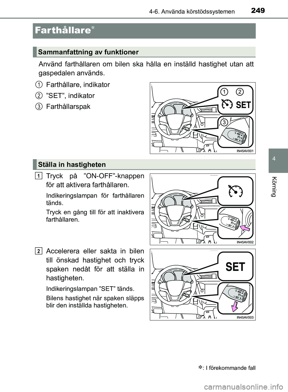 TOYOTA AVENSIS 2017 Bruksanvisningar (in Swedish) 249
4
4-6. Använda körstödssystemen
Körning
OM20C66SE
Farthållare
Använd farthållaren om bilen ska hålla en inställd hastighet utan att
gaspedalen används.
Farthållare, indikator
”SET TOYOTA AVENSIS 2017 Bruksanvisningar (in Swedish) 249
4
4-6. Använda körstödssystemen
Körning
OM20C66SE
Farthållare
Använd farthållaren om bilen ska hålla en inställd hastighet utan att
gaspedalen används.
Farthållare, indikator
”SET