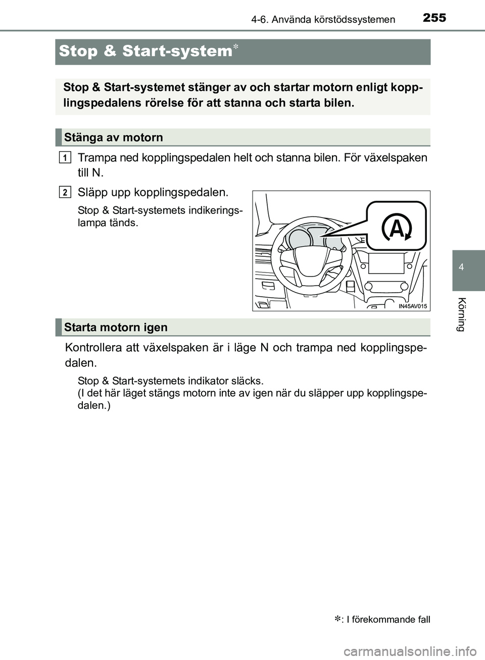 TOYOTA AVENSIS 2017 Bruksanvisningar (in Swedish) 255
4
4-6. Använda körstödssystemen
Körning
OM20C66SE
Stop & Start-system
Trampa ned kopplingspedalen helt och stanna bilen. För växelspaken
till N.
Släpp upp kopplingspedalen.
Stop & Start- TOYOTA AVENSIS 2017 Bruksanvisningar (in Swedish) 255
4
4-6. Använda körstödssystemen
Körning
OM20C66SE
Stop & Start-system
Trampa ned kopplingspedalen helt och stanna bilen. För växelspaken
till N.
Släpp upp kopplingspedalen.
Stop & Start-