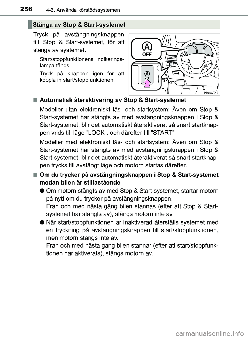TOYOTA AVENSIS 2017 Bruksanvisningar (in Swedish) 2564-6. Använda körstödssystemen
OM20C66SE
Tryck på avstängningsknappen
till Stop & Start-systemet, för att
stänga av systemet.
Start/stoppfunktionens indikerings-
lampa tänds.
Tryck på knap TOYOTA AVENSIS 2017 Bruksanvisningar (in Swedish) 2564-6. Använda körstödssystemen
OM20C66SE
Tryck på avstängningsknappen
till Stop & Start-systemet, för att
stänga av systemet.
Start/stoppfunktionens indikerings-
lampa tänds.
Tryck på knap