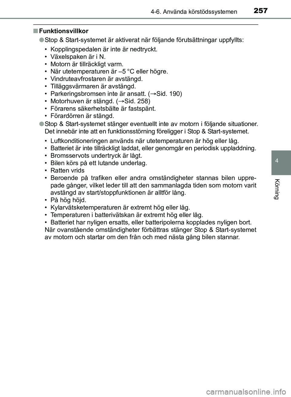 TOYOTA AVENSIS 2017 Bruksanvisningar (in Swedish) 2574-6. Använda körstödssystemen
4
Körning
OM20C66SE
nFunktionsvillkor
lStop & Start-systemet är aktiverat när följande förutsättningar uppfyllts:
• Kopplingspedalen är inte är nedtryckt. TOYOTA AVENSIS 2017 Bruksanvisningar (in Swedish) 2574-6. Använda körstödssystemen
4
Körning
OM20C66SE
nFunktionsvillkor
lStop & Start-systemet är aktiverat när följande förutsättningar uppfyllts:
• Kopplingspedalen är inte är nedtryckt.