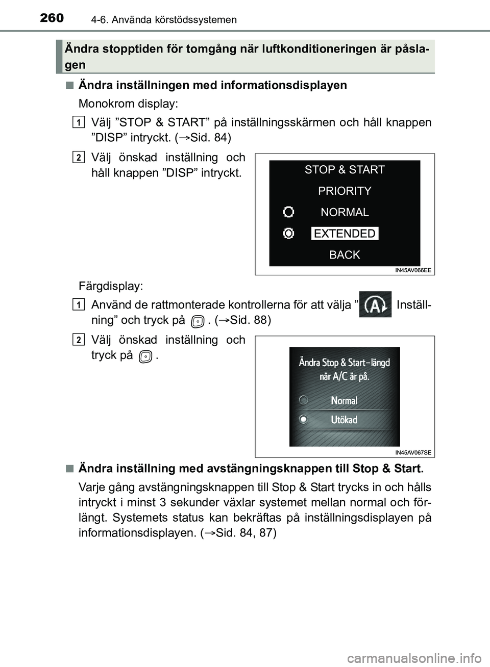 TOYOTA AVENSIS 2017 Bruksanvisningar (in Swedish) 2604-6. Använda körstödssystemen
OM20C66SEn
Ändra inställningen med informationsdisplayen
Monokrom display:
Välj ”STOP & START” på inställningsskärmen och håll knappen
”DISP” intryck TOYOTA AVENSIS 2017 Bruksanvisningar (in Swedish) 2604-6. Använda körstödssystemen
OM20C66SEn
Ändra inställningen med informationsdisplayen
Monokrom display:
Välj ”STOP & START” på inställningsskärmen och håll knappen
”DISP” intryck