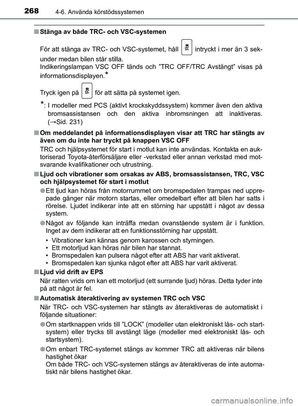 TOYOTA AVENSIS 2017 Bruksanvisningar (in Swedish) 2684-6. Använda körstödssystemen
OM20C66SE
nStänga av både TRC- och VSC-systemen
För att stänga av TRC- och VSC-systemet, håll intryckt i mer än 3 sek-
under medan bilen står stilla.
Indik TOYOTA AVENSIS 2017 Bruksanvisningar (in Swedish) 2684-6. Använda körstödssystemen
OM20C66SE
nStänga av både TRC- och VSC-systemen
För att stänga av TRC- och VSC-systemet, håll intryckt i mer än 3 sek-
under medan bilen står stilla.
Indik