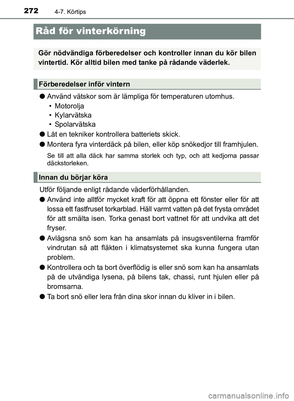 TOYOTA AVENSIS 2017 Bruksanvisningar (in Swedish) 2724-7. Körtips
OM20C66SE
Råd för vinterkörning
lAnvänd vätskor som är lämpliga för temperaturen utomhus.
• Motorolja
• Kylarvätska
•Spolarvätska
l Låt en tekniker kontrollera batter TOYOTA AVENSIS 2017 Bruksanvisningar (in Swedish) 2724-7. Körtips
OM20C66SE
Råd för vinterkörning
lAnvänd vätskor som är lämpliga för temperaturen utomhus.
• Motorolja
• Kylarvätska
•Spolarvätska
l Låt en tekniker kontrollera batter
