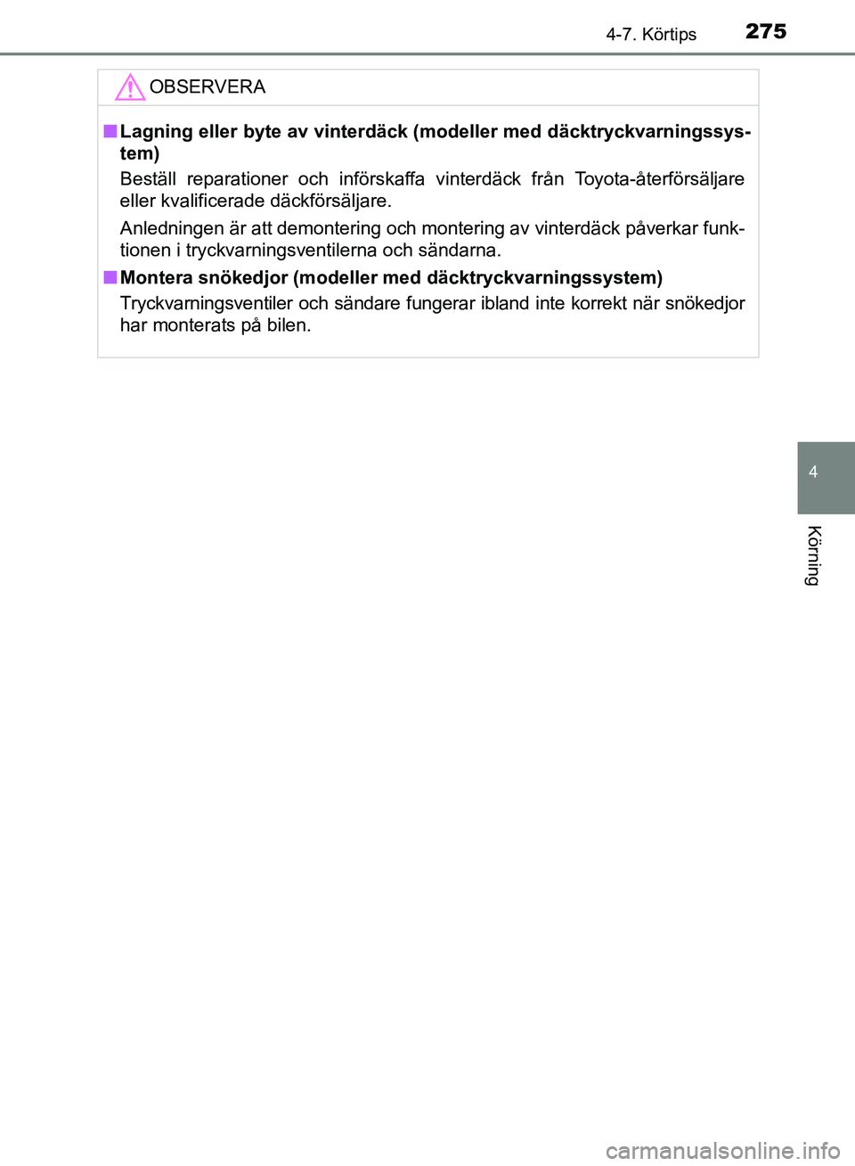 TOYOTA AVENSIS 2017 Bruksanvisningar (in Swedish) 2754-7. Körtips
4
Körning
OM20C66SE
OBSERVERA
nLagning eller byte av vinterd äck (modeller med däcktryckvarningssys-
tem)
Beställ reparationer och införskaffa vinterdäck från Toyota-återförs TOYOTA AVENSIS 2017 Bruksanvisningar (in Swedish) 2754-7. Körtips
4
Körning
OM20C66SE
OBSERVERA
nLagning eller byte av vinterd äck (modeller med däcktryckvarningssys-
tem)
Beställ reparationer och införskaffa vinterdäck från Toyota-återförs