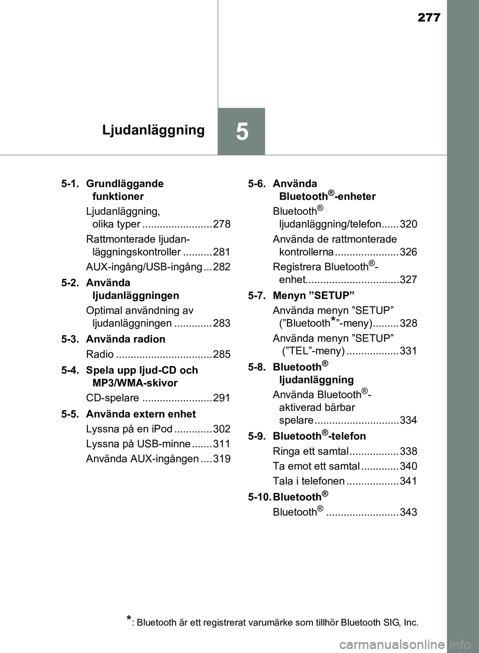 TOYOTA AVENSIS 2017 Bruksanvisningar (in Swedish) 277
5Ljudanläggning
OM20C66SE5-1. Grundläggande
funktioner
Ljudanläggning, olika typer ........................ 278
Rattmonterade ljudan- läggningskontroller .......... 281
AUX-ingång/USB-ingå TOYOTA AVENSIS 2017 Bruksanvisningar (in Swedish) 277
5Ljudanläggning
OM20C66SE5-1. Grundläggande
funktioner
Ljudanläggning, olika typer ........................ 278
Rattmonterade ljudan- läggningskontroller .......... 281
AUX-ingång/USB-ingå