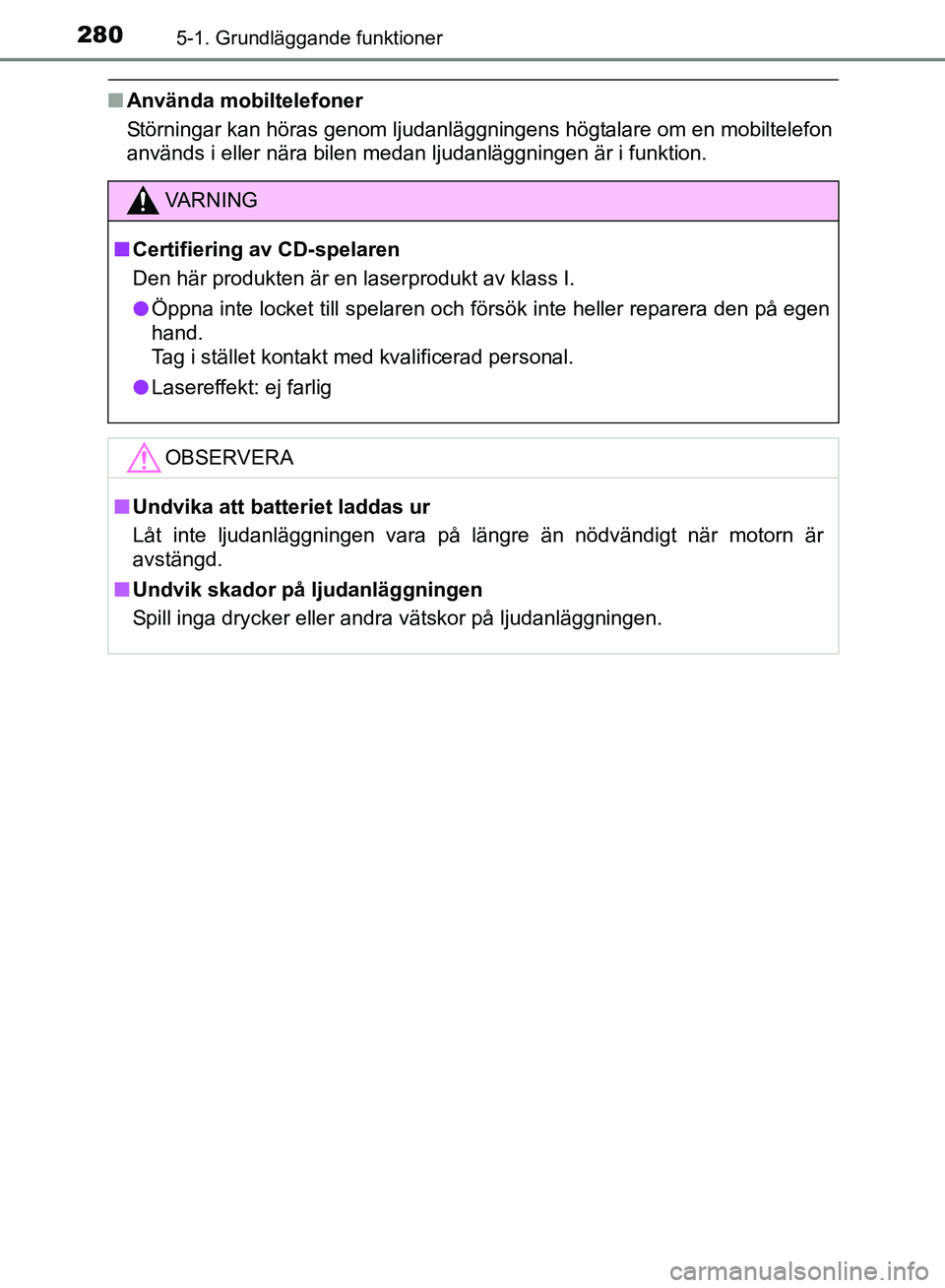 TOYOTA AVENSIS 2017 Bruksanvisningar (in Swedish) 2805-1. Grundläggande funktioner
OM20C66SE
nAnvända mobiltelefoner
Störningar kan höras genom ljudanläggningens högtalare om en mobiltelefon
används i eller nära bilen medan ljudanläggningen TOYOTA AVENSIS 2017 Bruksanvisningar (in Swedish) 2805-1. Grundläggande funktioner
OM20C66SE
nAnvända mobiltelefoner
Störningar kan höras genom ljudanläggningens högtalare om en mobiltelefon
används i eller nära bilen medan ljudanläggningen