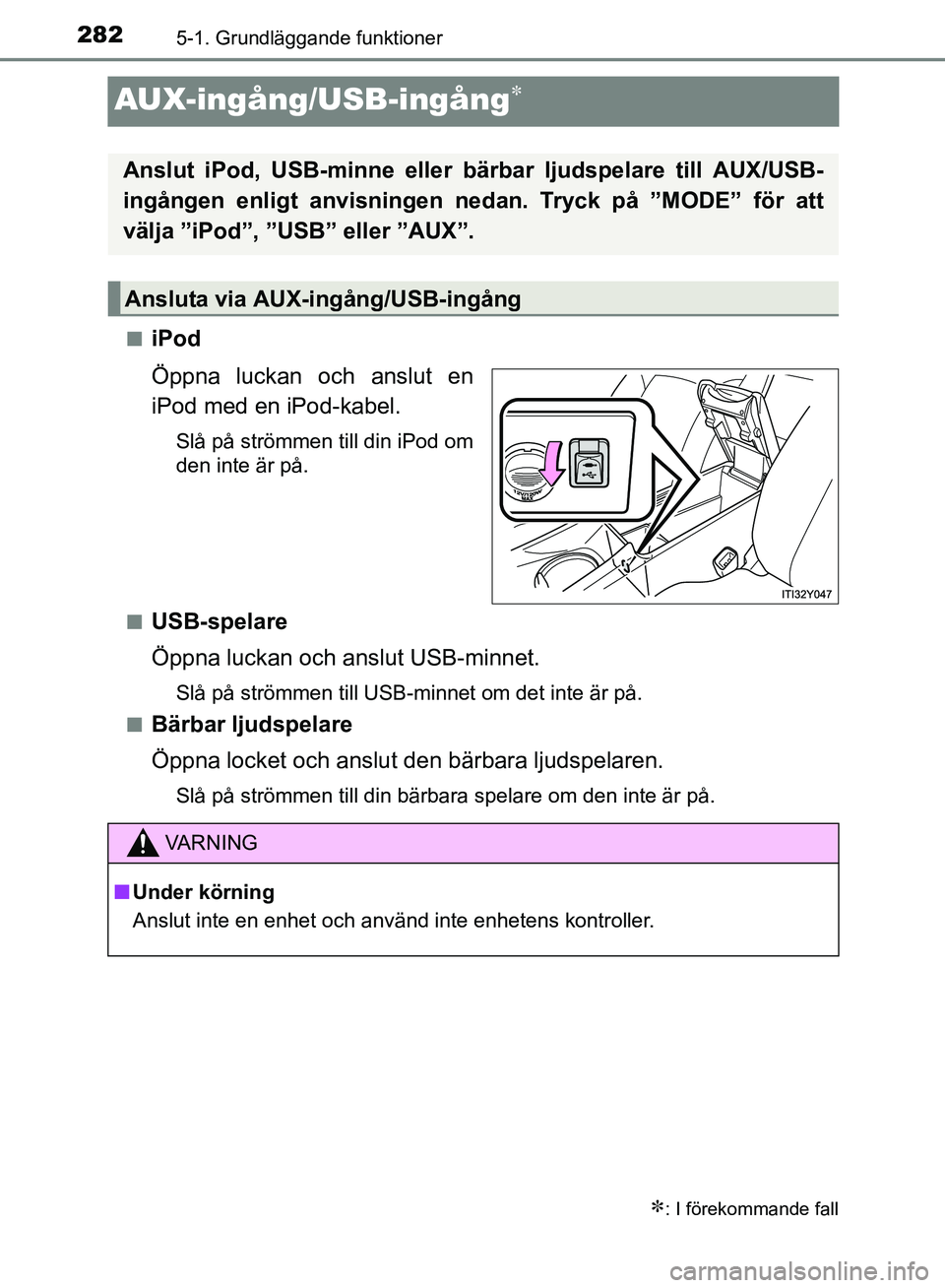 TOYOTA AVENSIS 2017 Bruksanvisningar (in Swedish) 2825-1. Grundläggande funktioner
OM20C66SE
AUX-ingång/USB-ingång
niPod
Öppna luckan och anslut en
iPod med en iPod-kabel.
Slå på strömmen till din iPod om
den inte är på.
n
USB-spelare
Öp TOYOTA AVENSIS 2017 Bruksanvisningar (in Swedish) 2825-1. Grundläggande funktioner
OM20C66SE
AUX-ingång/USB-ingång
niPod
Öppna luckan och anslut en
iPod med en iPod-kabel.
Slå på strömmen till din iPod om
den inte är på.
n
USB-spelare
Öp