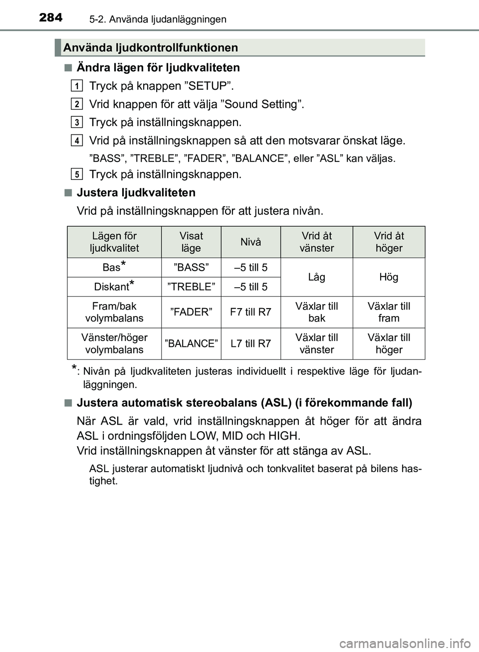 TOYOTA AVENSIS 2017 Bruksanvisningar (in Swedish) 2845-2. Använda ljudanläggningen
OM20C66SEn
Ändra lägen för ljudkvaliteten
Tryck på knappen ”SETUP”.
Vrid knappen för att välja ”Sound Setting”.
Tryck på inställningsknappen.
Vrid p TOYOTA AVENSIS 2017 Bruksanvisningar (in Swedish) 2845-2. Använda ljudanläggningen
OM20C66SEn
Ändra lägen för ljudkvaliteten
Tryck på knappen ”SETUP”.
Vrid knappen för att välja ”Sound Setting”.
Tryck på inställningsknappen.
Vrid p