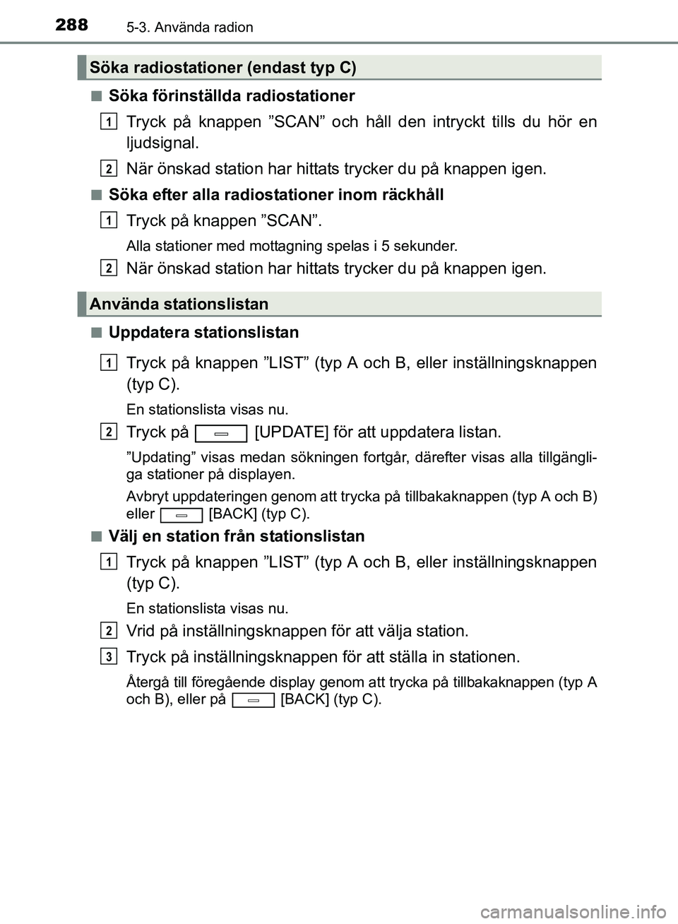 TOYOTA AVENSIS 2017 Bruksanvisningar (in Swedish) 2885-3. Använda radion
OM20C66SEn
Söka förinställda radiostationer
Tryck på knappen ”SCAN” och håll den intryckt tills du hör en
ljudsignal.
När önskad station har hittats trycker du på TOYOTA AVENSIS 2017 Bruksanvisningar (in Swedish) 2885-3. Använda radion
OM20C66SEn
Söka förinställda radiostationer
Tryck på knappen ”SCAN” och håll den intryckt tills du hör en
ljudsignal.
När önskad station har hittats trycker du på