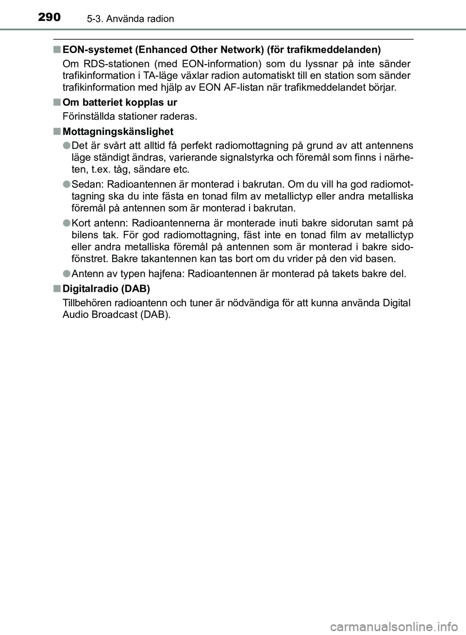 TOYOTA AVENSIS 2017 Bruksanvisningar (in Swedish) 2905-3. Använda radion
OM20C66SE
nEON-systemet (Enhanced Other Netw ork) (för trafikmeddelanden)
Om RDS-stationen (med EON-information) som du lyssnar på inte sänder
trafikinformation i TA-läge v TOYOTA AVENSIS 2017 Bruksanvisningar (in Swedish) 2905-3. Använda radion
OM20C66SE
nEON-systemet (Enhanced Other Netw ork) (för trafikmeddelanden)
Om RDS-stationen (med EON-information) som du lyssnar på inte sänder
trafikinformation i TA-läge v