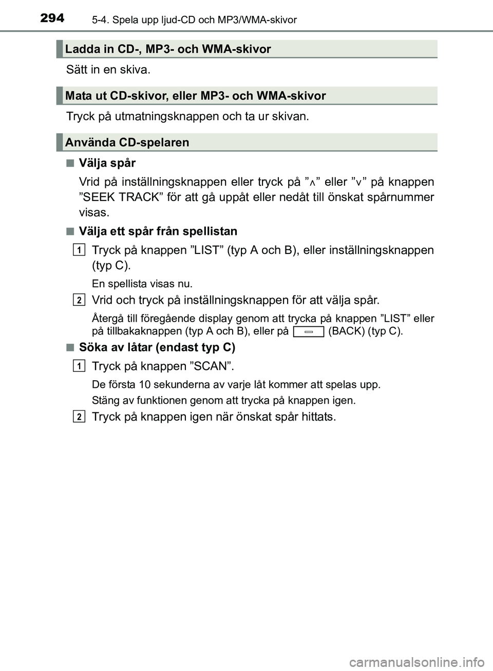TOYOTA AVENSIS 2017 Bruksanvisningar (in Swedish) 2945-4. Spela upp ljud-CD och MP3/WMA-skivor
OM20C66SE
Sätt in en skiva.
Tryck på utmatningsknappen och ta ur skivan.
nVälja spår
Vrid på inställningsknappen eller tryck på ”” eller ” TOYOTA AVENSIS 2017 Bruksanvisningar (in Swedish) 2945-4. Spela upp ljud-CD och MP3/WMA-skivor
OM20C66SE
Sätt in en skiva.
Tryck på utmatningsknappen och ta ur skivan.
nVälja spår
Vrid på inställningsknappen eller tryck på ”” eller ”