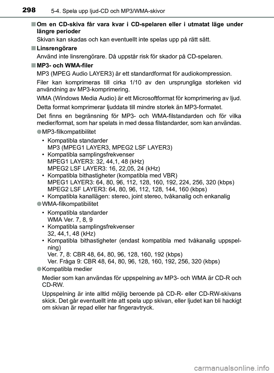 TOYOTA AVENSIS 2017 Bruksanvisningar (in Swedish) 2985-4. Spela upp ljud-CD och MP3/WMA-skivor
OM20C66SEn
Om en CD-skiva får vara kvar i CD-spel aren eller i utmatat läge under
längre perioder
Skivan kan skadas och kan eventuellt inte spelas upp p TOYOTA AVENSIS 2017 Bruksanvisningar (in Swedish) 2985-4. Spela upp ljud-CD och MP3/WMA-skivor
OM20C66SEn
Om en CD-skiva får vara kvar i CD-spel aren eller i utmatat läge under
längre perioder
Skivan kan skadas och kan eventuellt inte spelas upp p
