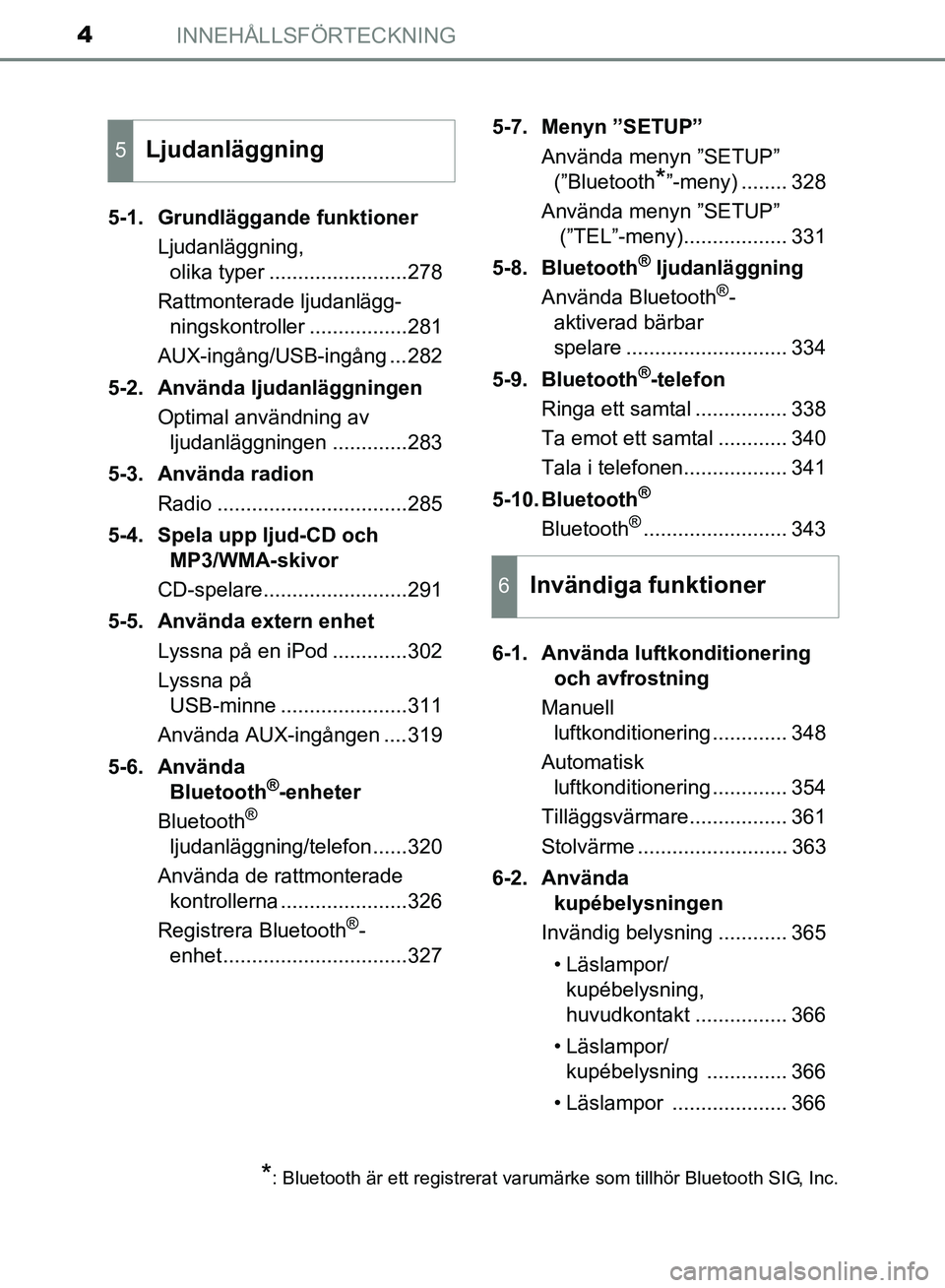 TOYOTA AVENSIS 2017 Bruksanvisningar (in Swedish) INNEHÅLLSFÖRTECKNING4
OM20C66SE5-1. Grundläggande funktioner
Ljudanläggning, olika typer ........................278
Rattmonterade ljudanlägg- ningskontroller .................281
AUX-ingång/USB TOYOTA AVENSIS 2017 Bruksanvisningar (in Swedish) INNEHÅLLSFÖRTECKNING4
OM20C66SE5-1. Grundläggande funktioner
Ljudanläggning, olika typer ........................278
Rattmonterade ljudanlägg- ningskontroller .................281
AUX-ingång/USB