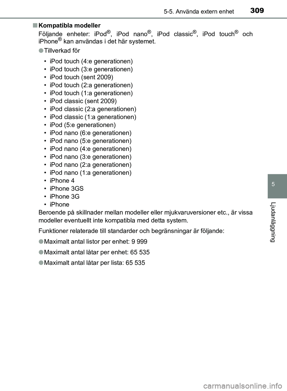 TOYOTA AVENSIS 2017 Bruksanvisningar (in Swedish) 3095-5. Använda extern enhet
5
Ljudanläggning
OM20C66SEn
Kompatibla modeller
Följande enheter: iPod
®, iPod nano®, iPod classic®, iPod touch® och
iPhone® kan användas i det här systemet.
l T TOYOTA AVENSIS 2017 Bruksanvisningar (in Swedish) 3095-5. Använda extern enhet
5
Ljudanläggning
OM20C66SEn
Kompatibla modeller
Följande enheter: iPod
®, iPod nano®, iPod classic®, iPod touch® och
iPhone® kan användas i det här systemet.
l T