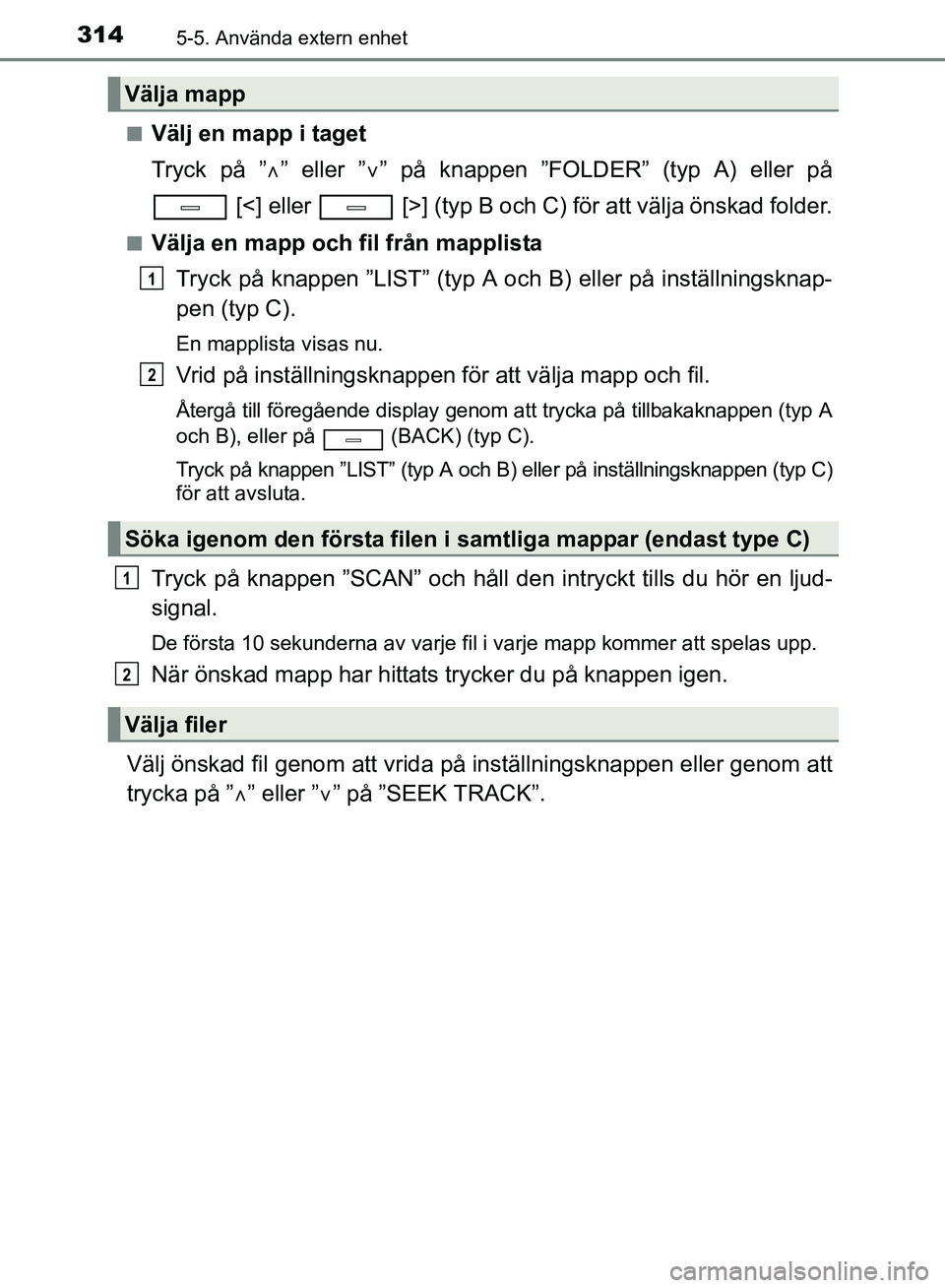TOYOTA AVENSIS 2017  Bruksanvisningar (in Swedish) 3145-5. Använda extern enhet
OM20C66SEn
Välj en mapp i taget
Tryck på ”
” eller ” ” på knappen ”FOLDER” (typ A) eller på
 [<] eller   [>] (typ B och C) för att välja önskad f