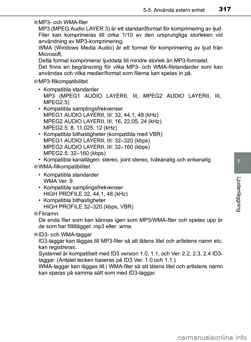 TOYOTA AVENSIS 2017 Bruksanvisningar (in Swedish) 3175-5. Använda extern enhet
5
Ljudanläggning
OM20C66SEl
MP3- och WMA-filer
MP3 (MPEG Audio LAYER 3) är ett standardformat för komprimering av ljud.
Filer kan komprimeras till cirka 1/10 av den ur TOYOTA AVENSIS 2017 Bruksanvisningar (in Swedish) 3175-5. Använda extern enhet
5
Ljudanläggning
OM20C66SEl
MP3- och WMA-filer
MP3 (MPEG Audio LAYER 3) är ett standardformat för komprimering av ljud.
Filer kan komprimeras till cirka 1/10 av den ur