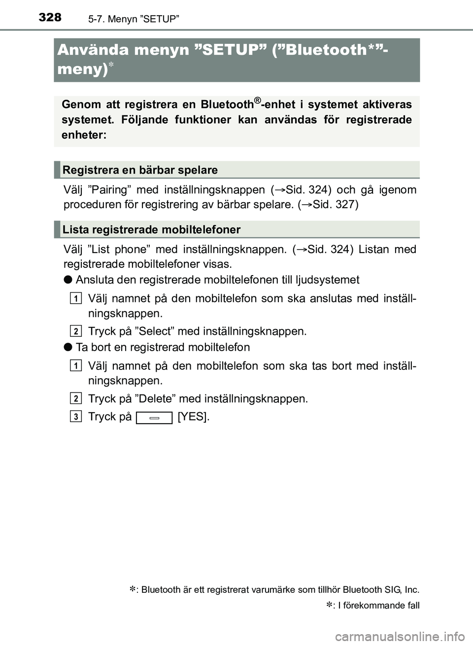 TOYOTA AVENSIS 2017 Bruksanvisningar (in Swedish) 3285-7. Menyn ”SETUP”
OM20C66SE
Använda menyn ”SETUP” (”Bluetooth*”-
meny)
Välj ”Pairing” med inställningsknappen (Sid. 324) och gå igenom
proceduren för registrering av b TOYOTA AVENSIS 2017 Bruksanvisningar (in Swedish) 3285-7. Menyn ”SETUP”
OM20C66SE
Använda menyn ”SETUP” (”Bluetooth*”-
meny)
Välj ”Pairing” med inställningsknappen (Sid. 324) och gå igenom
proceduren för registrering av b