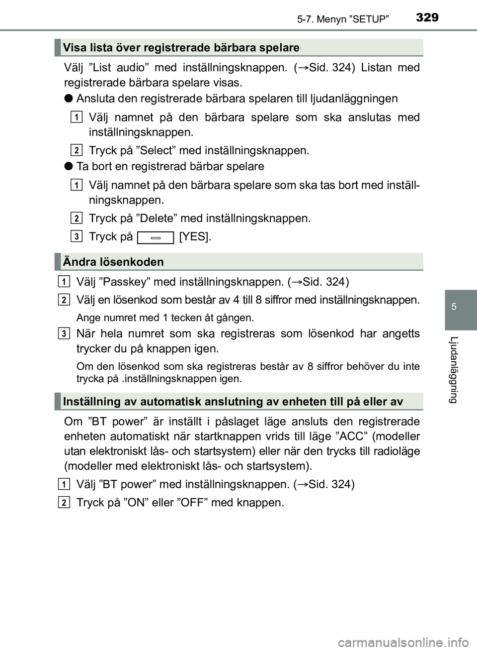 TOYOTA AVENSIS 2017 Bruksanvisningar (in Swedish) 3295-7. Menyn ”SETUP”
5
Ljudanläggning
OM20C66SE
Välj ”List audio” med inställningsknappen. (Sid. 324) Listan med
registrerade bärbara spelare visas.
l Ansluta den registrerade bärba r TOYOTA AVENSIS 2017 Bruksanvisningar (in Swedish) 3295-7. Menyn ”SETUP”
5
Ljudanläggning
OM20C66SE
Välj ”List audio” med inställningsknappen. (Sid. 324) Listan med
registrerade bärbara spelare visas.
l Ansluta den registrerade bärba r