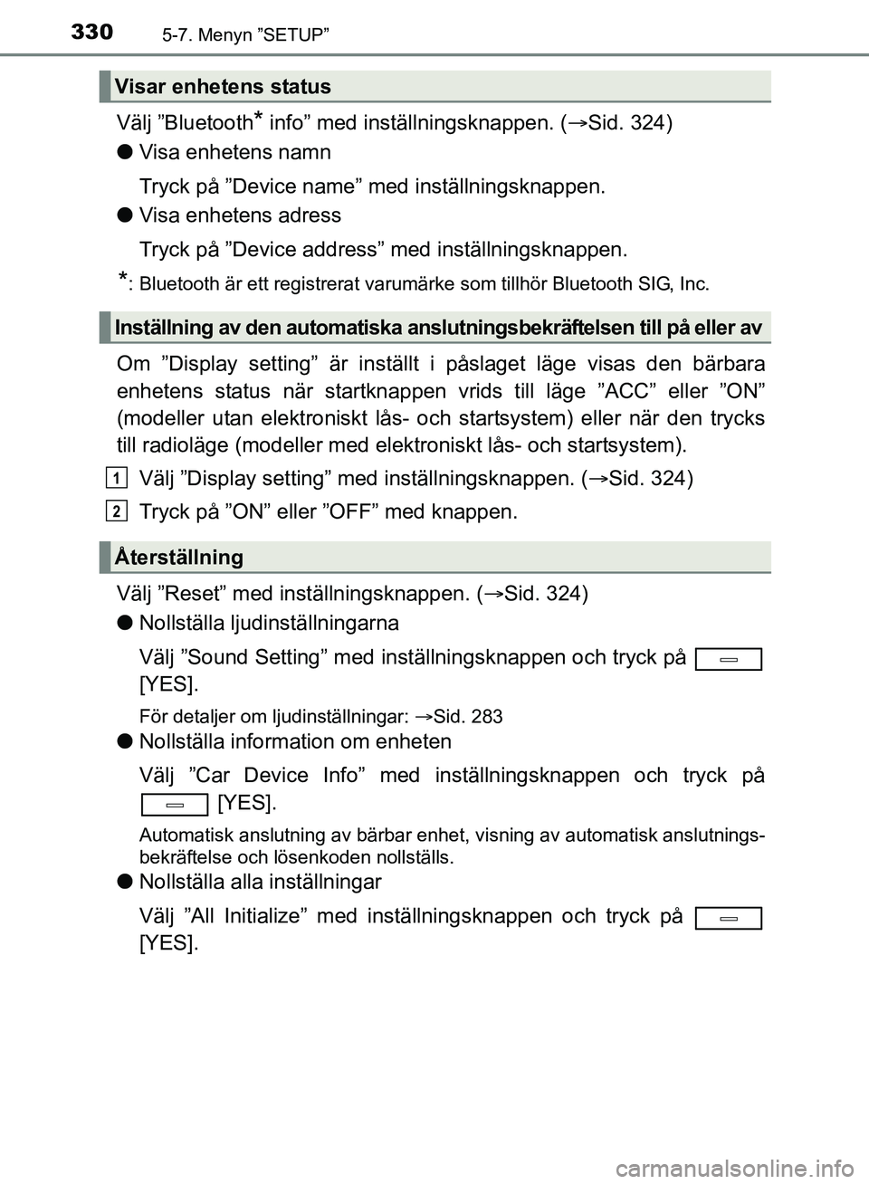 TOYOTA AVENSIS 2017 Bruksanvisningar (in Swedish) 3305-7. Menyn ”SETUP”
OM20C66SE
Välj ”Bluetooth* info” med inställningsknappen. (Sid. 324)
l Visa enhetens namn
Tryck på ”Device name” med inställningsknappen.
l Visa enhetens adre TOYOTA AVENSIS 2017 Bruksanvisningar (in Swedish) 3305-7. Menyn ”SETUP”
OM20C66SE
Välj ”Bluetooth* info” med inställningsknappen. (Sid. 324)
l Visa enhetens namn
Tryck på ”Device name” med inställningsknappen.
l Visa enhetens adre