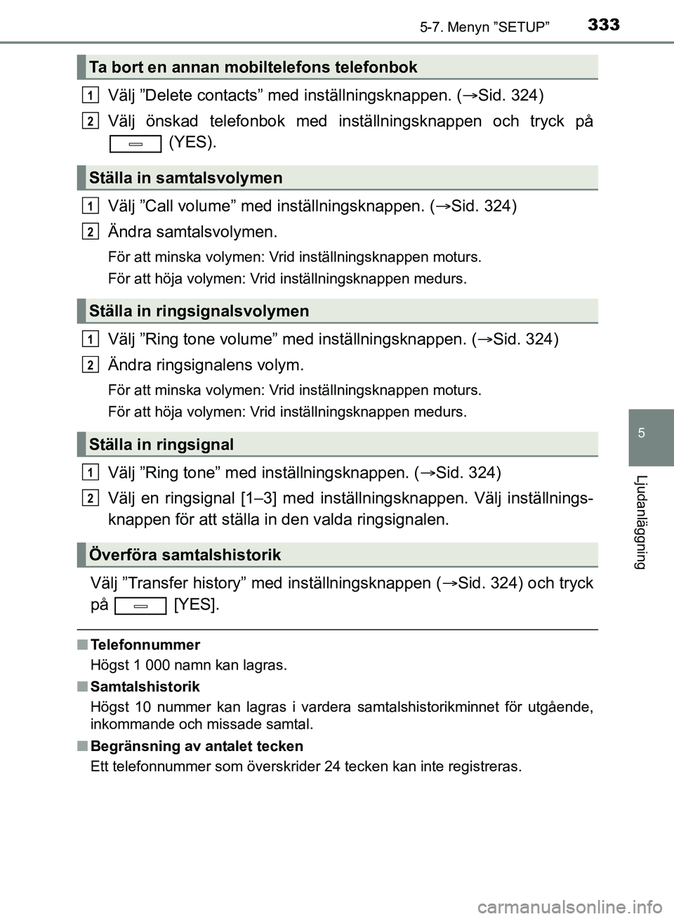 TOYOTA AVENSIS 2017 Bruksanvisningar (in Swedish) 3335-7. Menyn ”SETUP”
5
Ljudanläggning
OM20C66SE
Välj ”Delete contacts” med inställningsknappen. (Sid. 324)
Välj önskad telefonbok med inställningsknappen och tryck på (YES).
Välj TOYOTA AVENSIS 2017 Bruksanvisningar (in Swedish) 3335-7. Menyn ”SETUP”
5
Ljudanläggning
OM20C66SE
Välj ”Delete contacts” med inställningsknappen. (Sid. 324)
Välj önskad telefonbok med inställningsknappen och tryck på (YES).
Välj