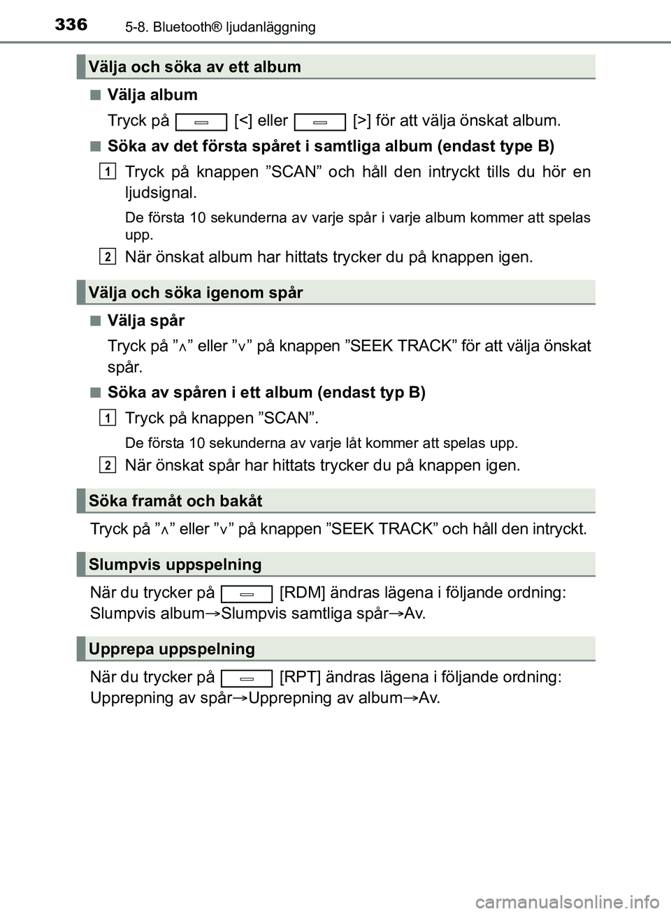 TOYOTA AVENSIS 2017  Bruksanvisningar (in Swedish) 3365-8. Bluetooth® ljudanläggning
OM20C66SEn
Välja album
Tryck på   [<] eller   [>] för att välja önskat album.
nSöka av det första spåret i samtliga album (endast type B)
Tryck på knappen 