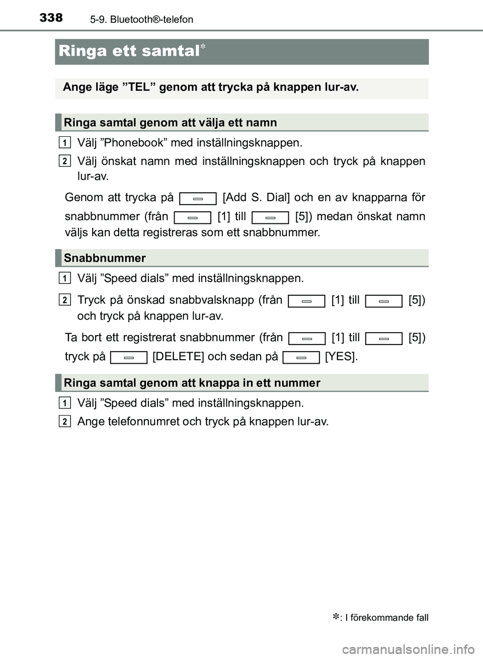 TOYOTA AVENSIS 2017 Bruksanvisningar (in Swedish) 3385-9. Bluetooth®-telefon
OM20C66SE
Ringa ett samtal
Välj ”Phonebook” med inställningsknappen.
Välj önskat namn med inställningsknappen och tryck på knappen
lur-av.
Genom att trycka på TOYOTA AVENSIS 2017 Bruksanvisningar (in Swedish) 3385-9. Bluetooth®-telefon
OM20C66SE
Ringa ett samtal
Välj ”Phonebook” med inställningsknappen.
Välj önskat namn med inställningsknappen och tryck på knappen
lur-av.
Genom att trycka på