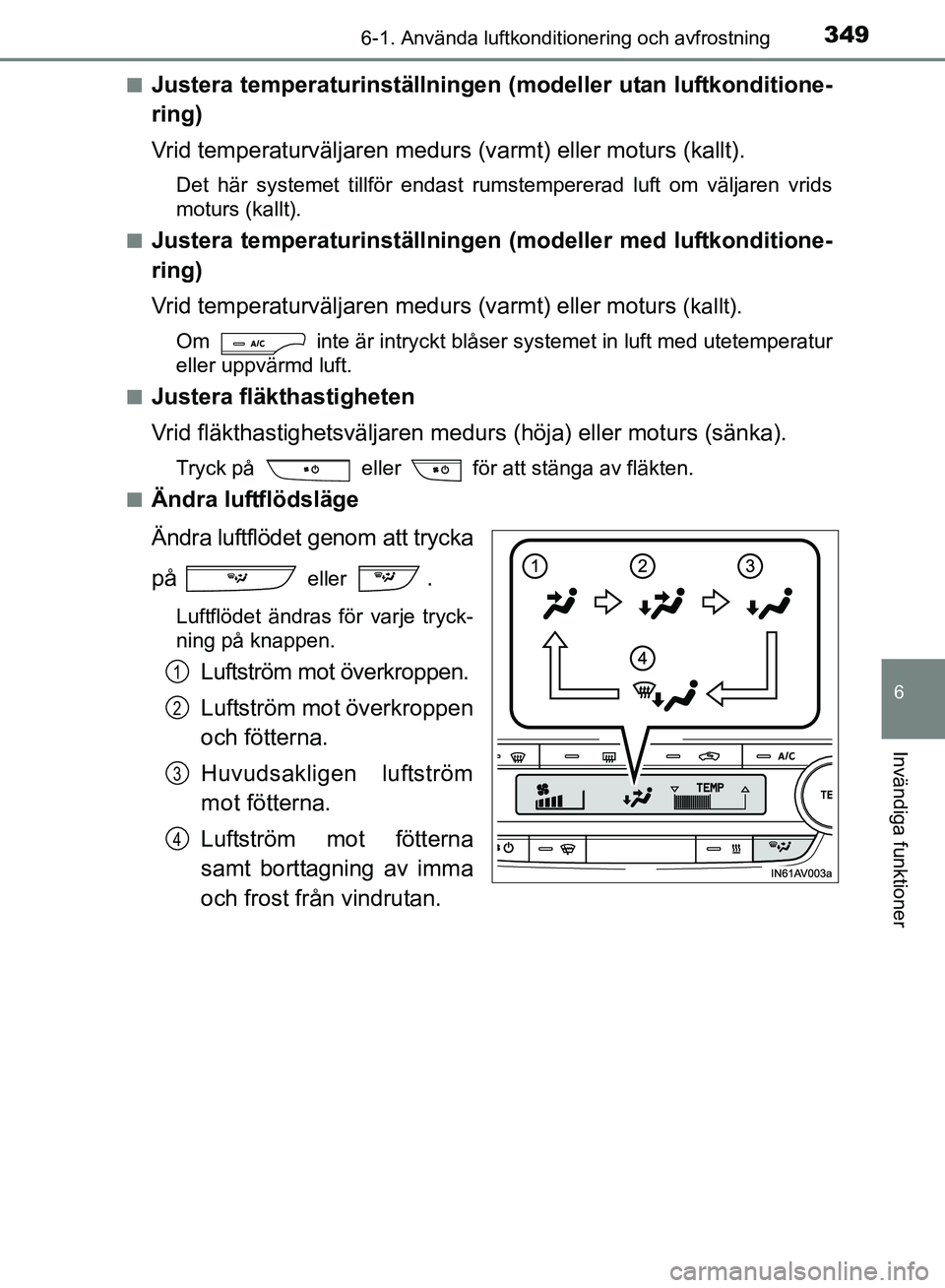 TOYOTA AVENSIS 2017 Bruksanvisningar (in Swedish) 3496-1. Använda luftkonditionering och avfrostning
OM20C66SE
6
Invändiga funktioner
nJustera temperaturinställningen (modeller utan luftkonditione-
ring)
Vrid temperaturväljaren medurs (varmt) ell TOYOTA AVENSIS 2017 Bruksanvisningar (in Swedish) 3496-1. Använda luftkonditionering och avfrostning
OM20C66SE
6
Invändiga funktioner
nJustera temperaturinställningen (modeller utan luftkonditione-
ring)
Vrid temperaturväljaren medurs (varmt) ell