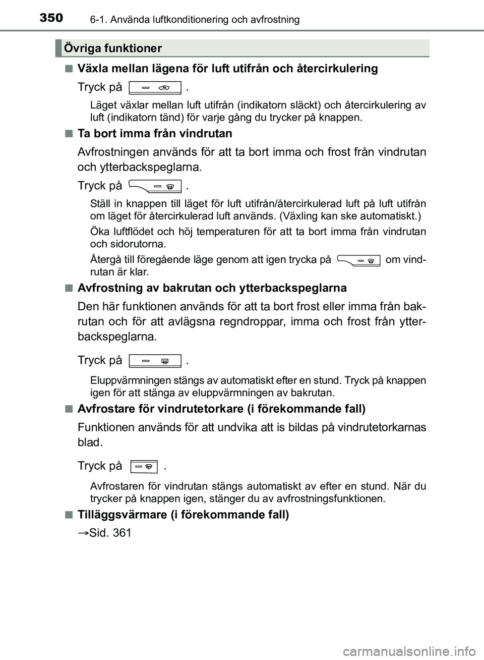 TOYOTA AVENSIS 2017 Bruksanvisningar (in Swedish) 3506-1. Använda luftkonditionering och avfrostning
OM20C66SEn
Växla mellan lägena för luft utifrån och återcirkulering
Tryck på
.
Läget växlar mellan luft utifrån (indikatorn släckt) och à TOYOTA AVENSIS 2017 Bruksanvisningar (in Swedish) 3506-1. Använda luftkonditionering och avfrostning
OM20C66SEn
Växla mellan lägena för luft utifrån och återcirkulering
Tryck på
.
Läget växlar mellan luft utifrÃ¥n (indikatorn släckt) och Ã