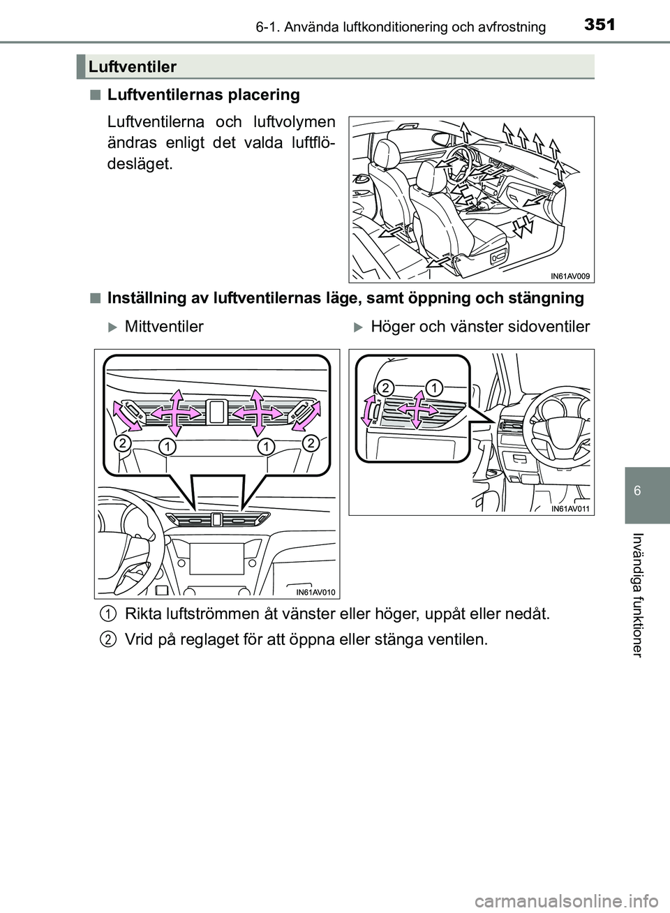 TOYOTA AVENSIS 2017 Bruksanvisningar (in Swedish) 3516-1. Använda luftkonditionering och avfrostning
OM20C66SE
6
Invändiga funktioner
nLuftventilernas placering
Luftventilerna och luftvolymen
ändras enligt det valda luftflö-
desläget.
nInställn TOYOTA AVENSIS 2017 Bruksanvisningar (in Swedish) 3516-1. Använda luftkonditionering och avfrostning
OM20C66SE
6
Invändiga funktioner
nLuftventilernas placering
Luftventilerna och luftvolymen
ändras enligt det valda luftflö-
desläget.
nInställn