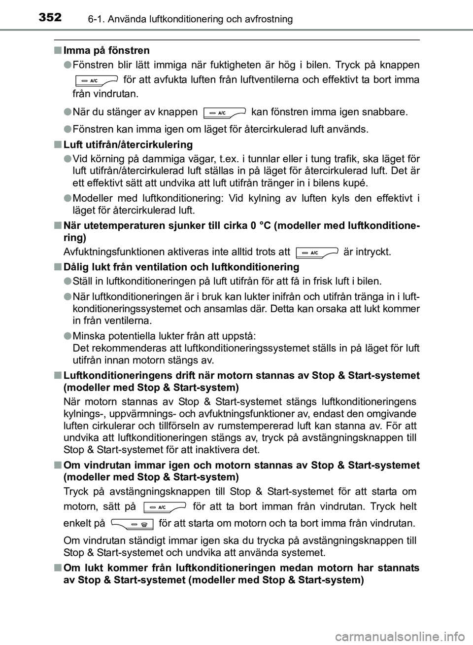 TOYOTA AVENSIS 2017 Bruksanvisningar (in Swedish) 3526-1. Använda luftkonditionering och avfrostning
OM20C66SE
nImma på fönstren
lFönstren blir lätt immiga när fuktigheten är hög i bilen. Tryck på knappen
för att avfukta luften från luftv TOYOTA AVENSIS 2017 Bruksanvisningar (in Swedish) 3526-1. Använda luftkonditionering och avfrostning
OM20C66SE
nImma på fönstren
lFönstren blir lätt immiga när fuktigheten är hög i bilen. Tryck på knappen
för att avfukta luften från luftv
