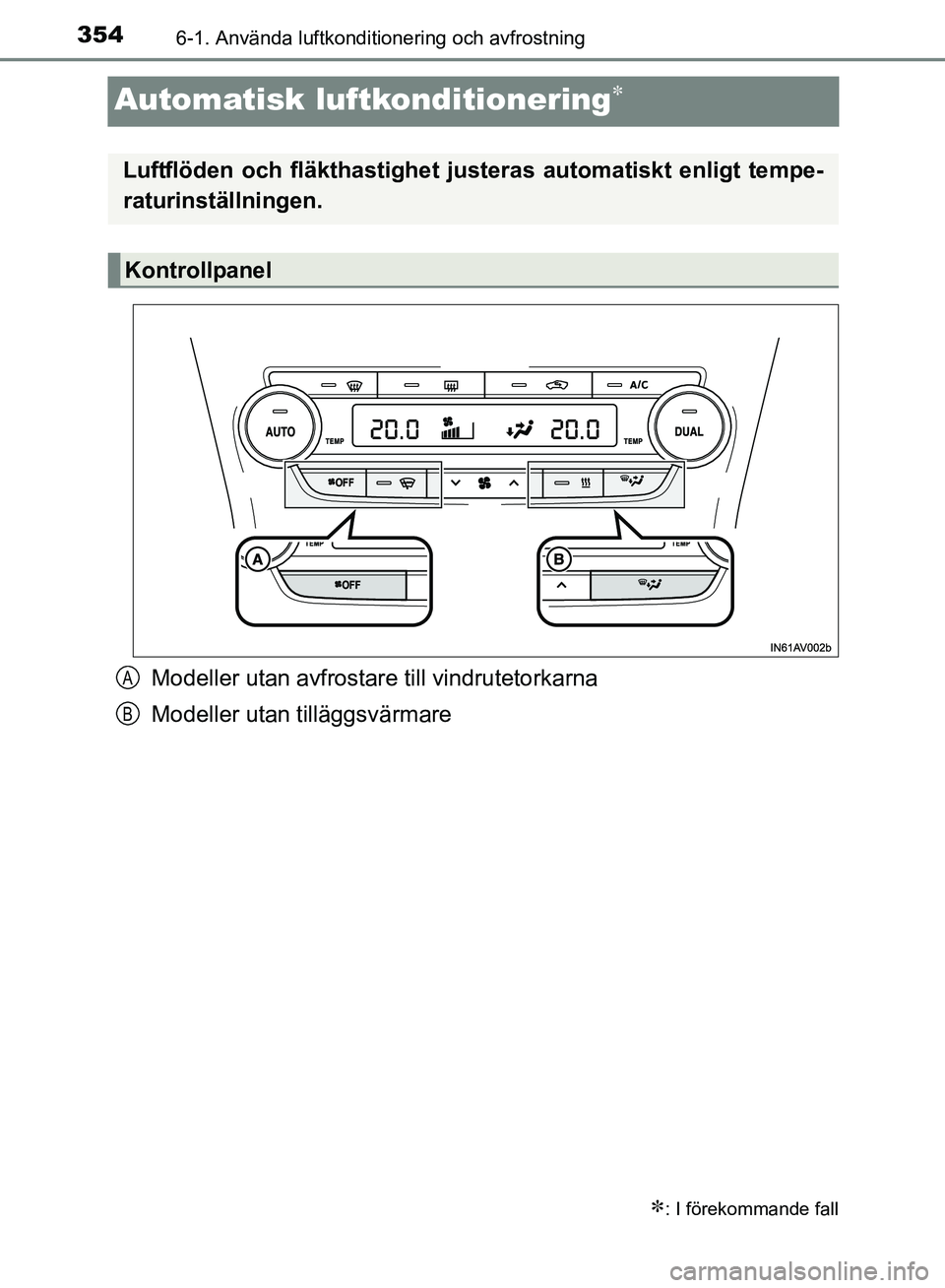 TOYOTA AVENSIS 2017 Bruksanvisningar (in Swedish) 3546-1. Använda luftkonditionering och avfrostning
OM20C66SE
Automatisk luftkonditionering
Modeller utan avfrostare till vindrutetorkarna
Modeller utan tilläggsvärmare
: I förekommande fall
TOYOTA AVENSIS 2017 Bruksanvisningar (in Swedish) 3546-1. Använda luftkonditionering och avfrostning
OM20C66SE
Automatisk luftkonditionering
Modeller utan avfrostare till vindrutetorkarna
Modeller utan tilläggsvärmare
: I förekommande fall