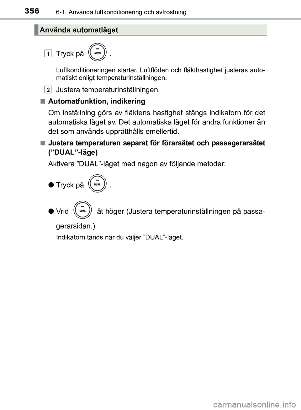 TOYOTA AVENSIS 2017 Bruksanvisningar (in Swedish) 3566-1. Använda luftkonditionering och avfrostning
OM20C66SE
Tryck på .
Luftkonditioneringen startar. Luftflöden och fläkthastighet justeras auto-
matiskt enligt temperaturinställningen.
Justera TOYOTA AVENSIS 2017 Bruksanvisningar (in Swedish) 3566-1. Använda luftkonditionering och avfrostning
OM20C66SE
Tryck på .
Luftkonditioneringen startar. Luftflöden och fläkthastighet justeras auto-
matiskt enligt temperaturinställningen.
Justera