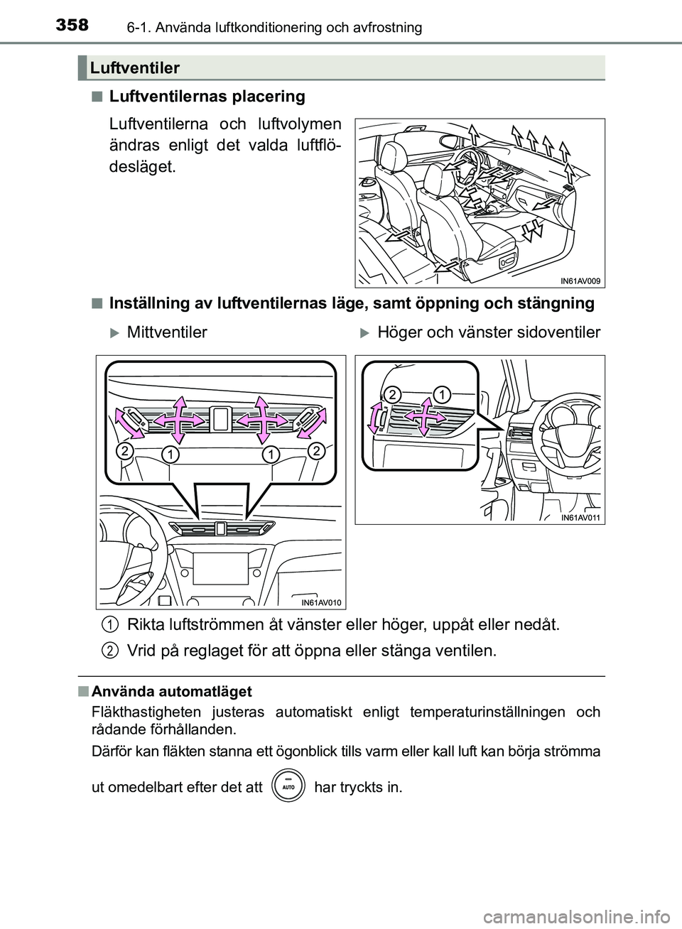 TOYOTA AVENSIS 2017 Bruksanvisningar (in Swedish) 3586-1. Använda luftkonditionering och avfrostning
OM20C66SEn
Luftventilernas placering
Luftventilerna och luftvolymen
ändras enligt det valda luftflö-
desläget.
nInställning av luftventilernas
TOYOTA AVENSIS 2017 Bruksanvisningar (in Swedish) 3586-1. Använda luftkonditionering och avfrostning
OM20C66SEn
Luftventilernas placering
Luftventilerna och luftvolymen
ändras enligt det valda luftflö-
desläget.
nInställning av luftventilernas