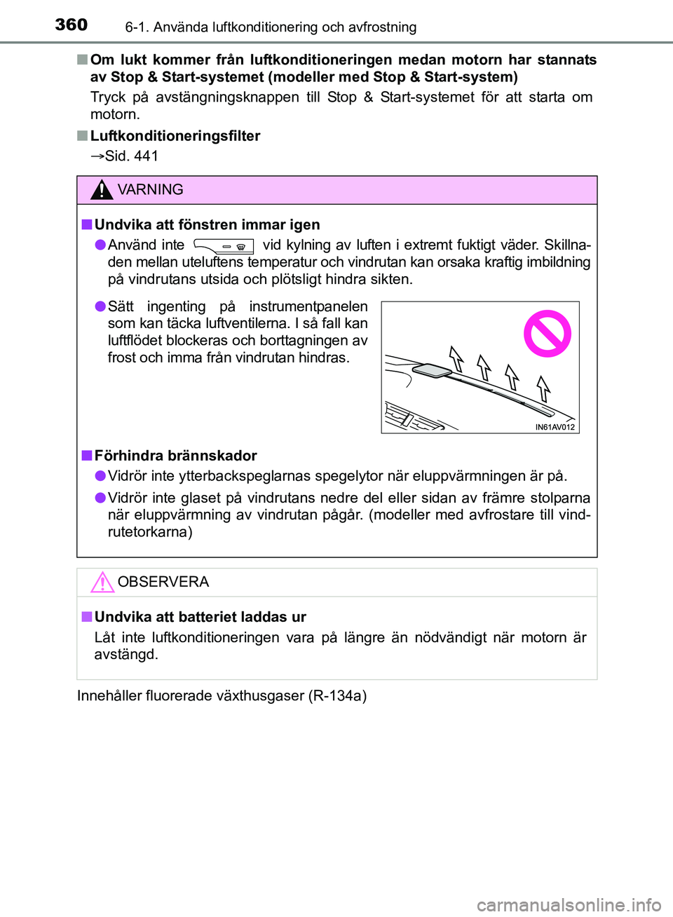 TOYOTA AVENSIS 2017 Bruksanvisningar (in Swedish) 3606-1. Använda luftkonditionering och avfrostning
OM20C66SEn
Om lukt kommer från luftkonditione ringen medan motorn har stannats
av Stop & Start-systemet (modeller med Stop & Start-system)
Tryck p TOYOTA AVENSIS 2017 Bruksanvisningar (in Swedish) 3606-1. Använda luftkonditionering och avfrostning
OM20C66SEn
Om lukt kommer från luftkonditione ringen medan motorn har stannats
av Stop & Start-systemet (modeller med Stop & Start-system)
Tryck p
