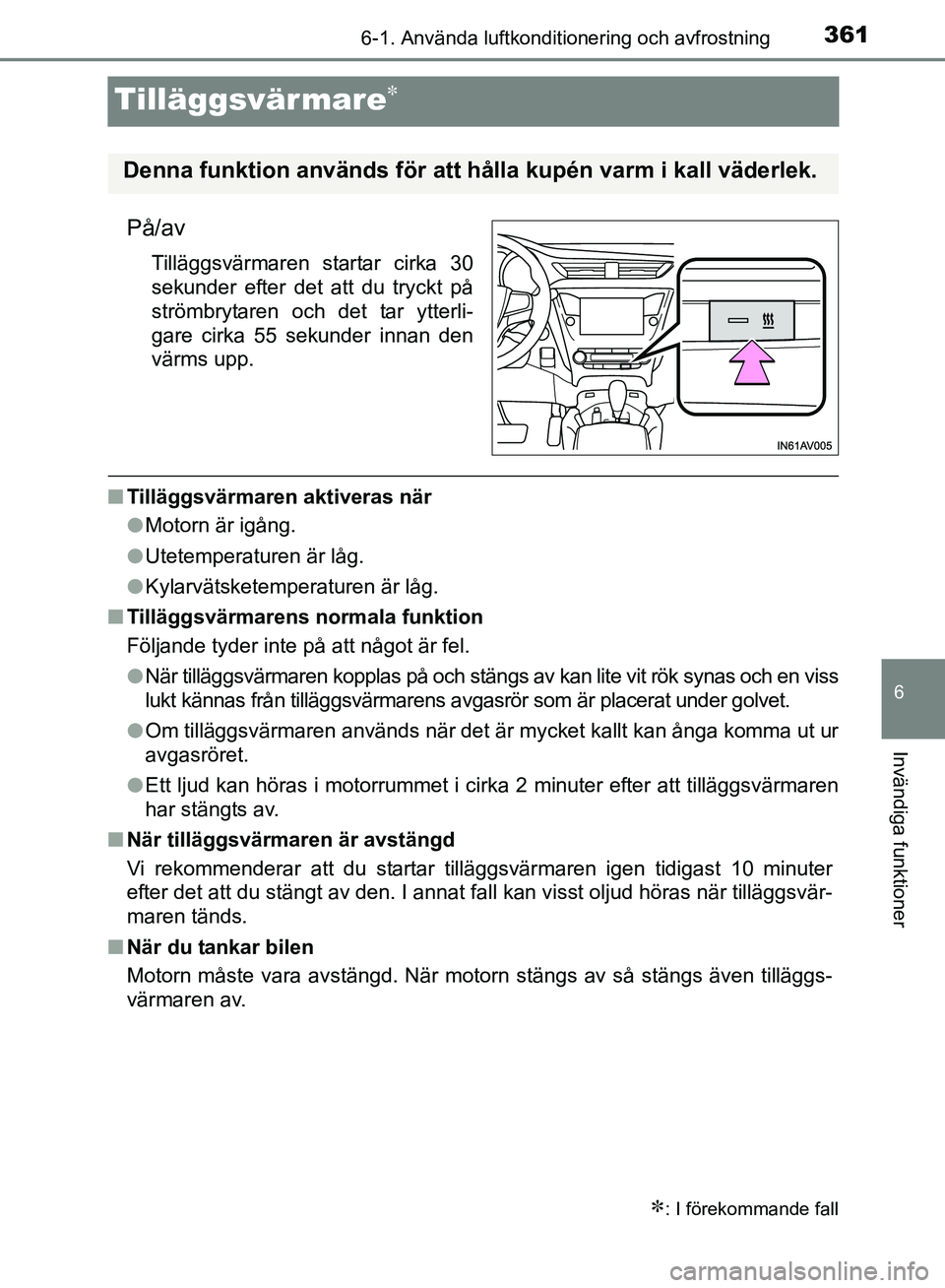 TOYOTA AVENSIS 2017 Bruksanvisningar (in Swedish) 3616-1. Använda luftkonditionering och avfrostning
OM20C66SE
6
Invändiga funktioner
Tilläggsvärmare
På/av
Tilläggsvärmaren startar cirka 30
sekunder efter det att du tryckt på
strömbrytare TOYOTA AVENSIS 2017 Bruksanvisningar (in Swedish) 3616-1. Använda luftkonditionering och avfrostning
OM20C66SE
6
Invändiga funktioner
Tilläggsvärmare
På/av
Tilläggsvärmaren startar cirka 30
sekunder efter det att du tryckt på
strömbrytare