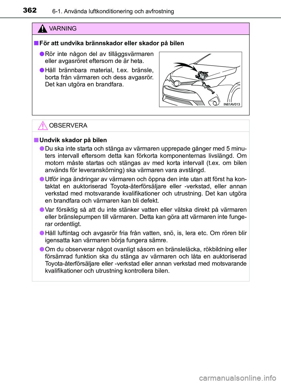 TOYOTA AVENSIS 2017 Bruksanvisningar (in Swedish) 3626-1. Använda luftkonditionering och avfrostning
OM20C66SE
VA R N I N G
nFör att undvika brännskador eller skador på bilen
OBSERVERA
nUndvik skador på bilen
l Du ska inte starta och stänga av TOYOTA AVENSIS 2017 Bruksanvisningar (in Swedish) 3626-1. Använda luftkonditionering och avfrostning
OM20C66SE
VA R N I N G
nFör att undvika brännskador eller skador på bilen
OBSERVERA
nUndvik skador på bilen
l Du ska inte starta och stänga av
