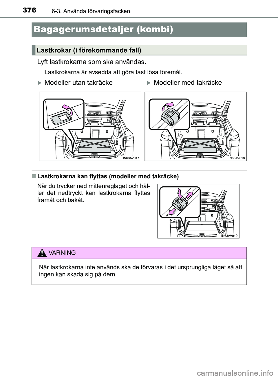 TOYOTA AVENSIS 2017  Bruksanvisningar (in Swedish) 3766-3. Använda förvaringsfacken
OM20C66SE
Bagagerumsdetaljer (kombi)
Lyft lastkrokarna som ska användas.
Lastkrokarna är avsedda att göra fast lösa föremål.
nLastkrokarna kan flyttas (modelle