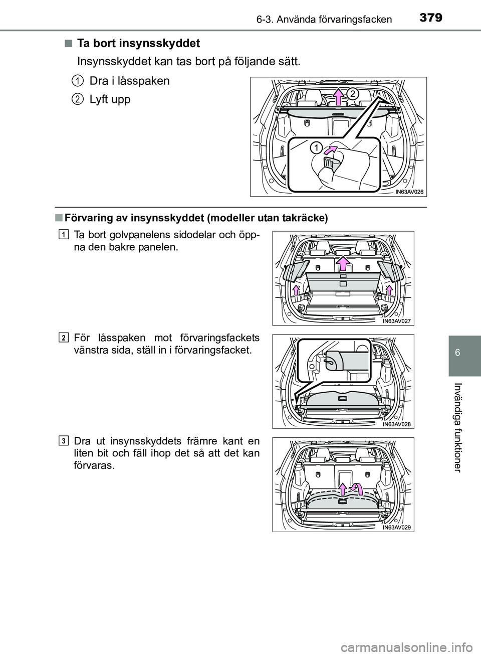 TOYOTA AVENSIS 2017  Bruksanvisningar (in Swedish) 3796-3. Använda förvaringsfacken
OM20C66SE
6
Invändiga funktioner
nTa bort insynsskyddet
Insynsskyddet kan tas bort på följande sätt.Dra i låsspaken
Lyft upp
nFörvaring av insynsskyddet (model