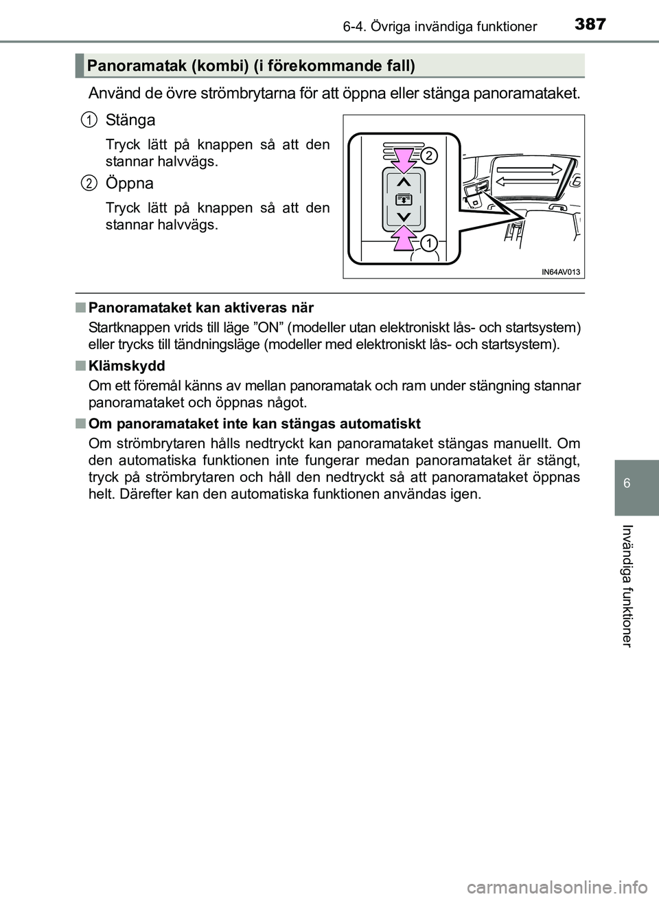 TOYOTA AVENSIS 2017 Bruksanvisningar (in Swedish) 3876-4. Övriga invändiga funktioner
OM20C66SE
6
Invändiga funktioner
Använd de övre strömbrytarna för att öppna eller stänga panoramataket.Stänga
Tryck lätt på knappen så att den
stannar TOYOTA AVENSIS 2017 Bruksanvisningar (in Swedish) 3876-4. Övriga invändiga funktioner
OM20C66SE
6
Invändiga funktioner
Använd de övre strömbrytarna för att öppna eller stänga panoramataket.Stänga
Tryck lätt på knappen så att den
stannar