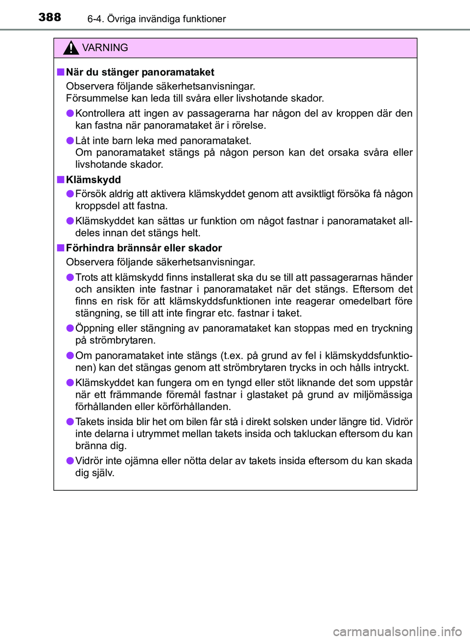 TOYOTA AVENSIS 2017 Bruksanvisningar (in Swedish) 388
OM20C66SE
6-4. Övriga invändiga funktioner
VA R N I N G
nNär du stänger panoramataket
Observera följande säkerhetsanvisningar.
Försummelse kan leda till svåra eller livshotande skador.
l TOYOTA AVENSIS 2017 Bruksanvisningar (in Swedish) 388
OM20C66SE
6-4. Övriga invändiga funktioner
VA R N I N G
nNär du stänger panoramataket
Observera följande säkerhetsanvisningar.
Försummelse kan leda till svåra eller livshotande skador.
l