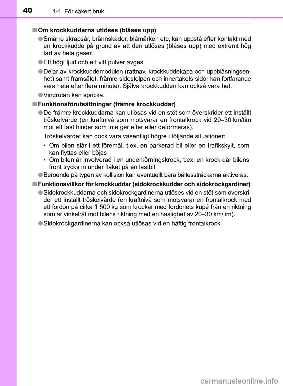 TOYOTA AVENSIS 2017 Bruksanvisningar (in Swedish) 401-1. För säkert bruk
OM20C66SE
nOm krockkuddarna utlöses (blåses upp)
lSmärre skrapsår, brännskador, blåmärken etc, kan uppstå efter kontakt med
en krockkudde på grund av att den utlöses TOYOTA AVENSIS 2017 Bruksanvisningar (in Swedish) 401-1. För säkert bruk
OM20C66SE
nOm krockkuddarna utlöses (blåses upp)
lSmärre skrapsår, brännskador, blåmärken etc, kan uppstå efter kontakt med
en krockkudde på grund av att den utlöses