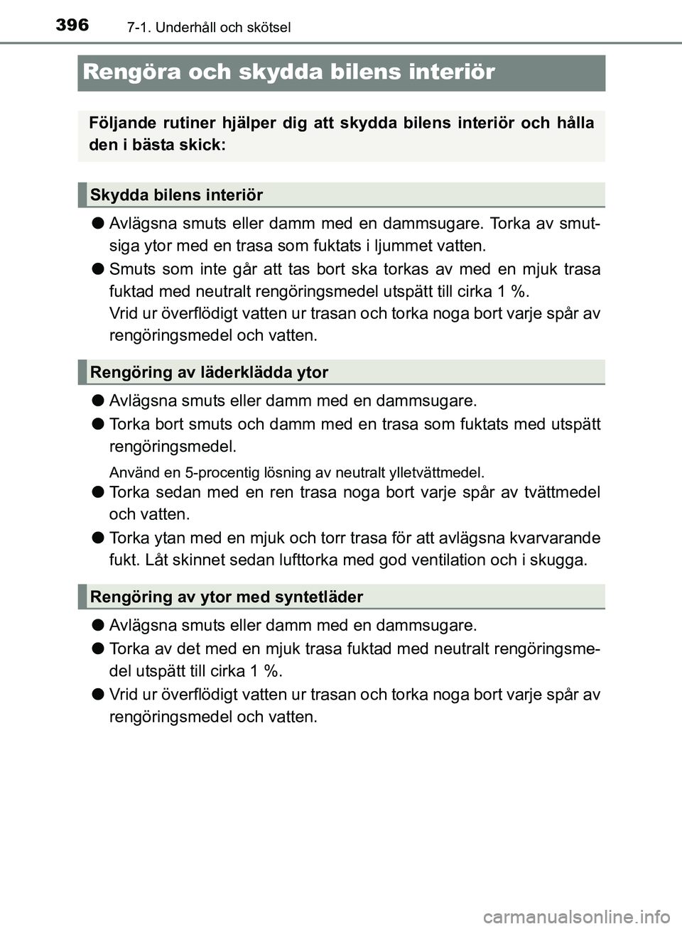 TOYOTA AVENSIS 2017 Bruksanvisningar (in Swedish) 3967-1. Underhåll och skötsel
OM20C66SE
Rengöra och skydda bilens interiör
lAvlägsna smuts eller damm med en dammsugare. Torka av smut-
siga ytor med en trasa som fuktats i ljummet vatten.
l Smut TOYOTA AVENSIS 2017 Bruksanvisningar (in Swedish) 3967-1. Underhåll och skötsel
OM20C66SE
Rengöra och skydda bilens interiör
lAvlägsna smuts eller damm med en dammsugare. Torka av smut-
siga ytor med en trasa som fuktats i ljummet vatten.
l Smut