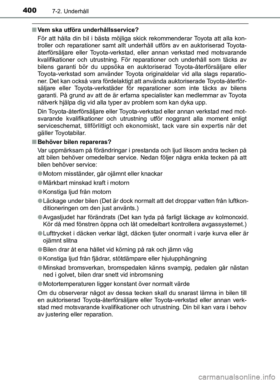 TOYOTA AVENSIS 2017 Bruksanvisningar (in Swedish) 4007-2. Underhåll
OM20C66SE
nVem ska utföra underhållsservice?
För att hålla din bil i bästa möjliga skick rekommenderar Toyota att alla kon-
troller och reparationer samt allt underhåll utfö TOYOTA AVENSIS 2017 Bruksanvisningar (in Swedish) 4007-2. Underhåll
OM20C66SE
nVem ska utföra underhållsservice?
För att hålla din bil i bästa möjliga skick rekommenderar Toyota att alla kon-
troller och reparationer samt allt underhåll utfö