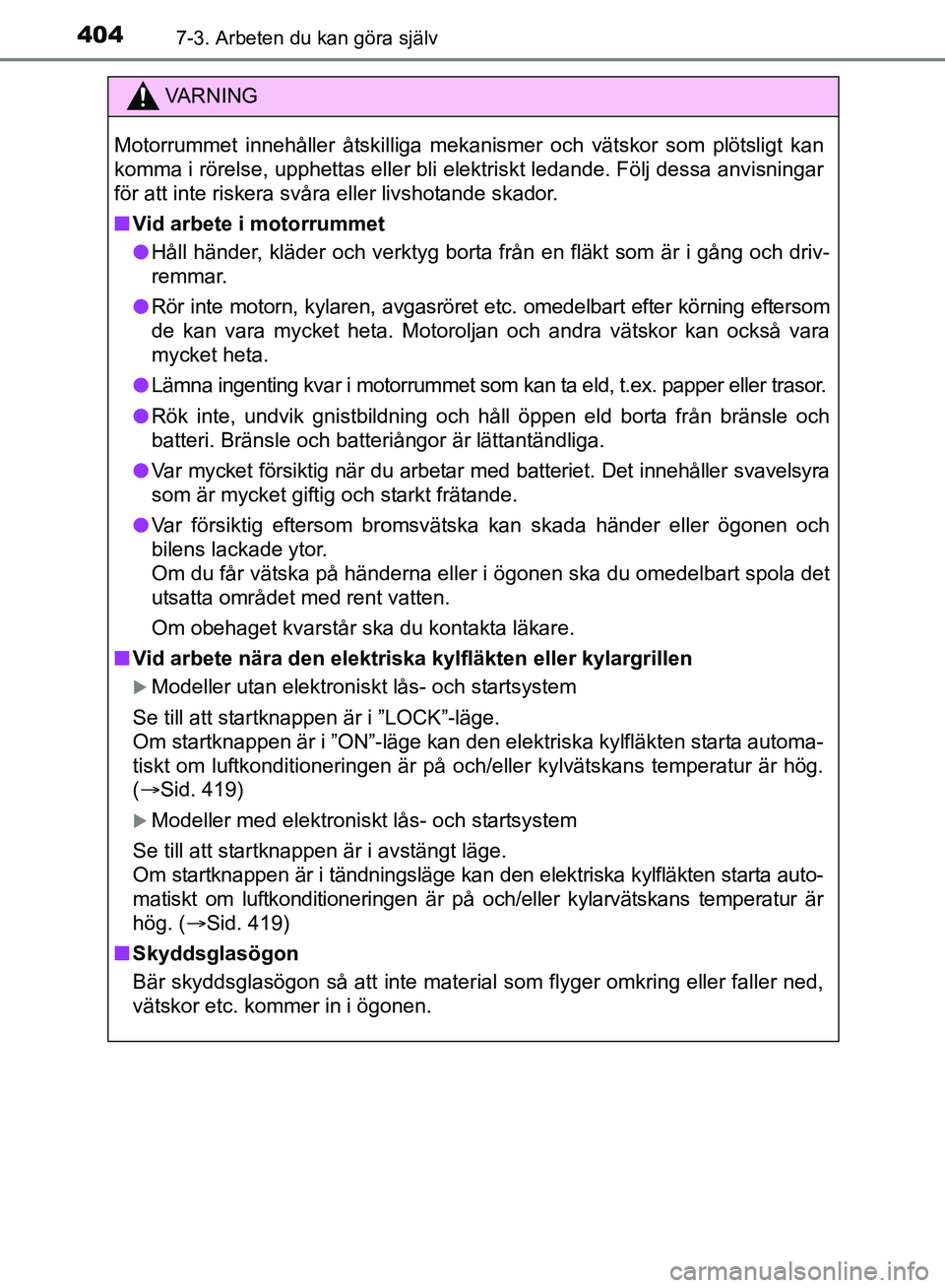 TOYOTA AVENSIS 2017 Bruksanvisningar (in Swedish) 4047-3. Arbeten du kan göra själv
OM20C66SE
VA R N I N G
Motorrummet innehåller åtskilliga mekanismer och vätskor som plötsligt kan
komma i rörelse, upphettas eller bli elektriskt ledande. Föl TOYOTA AVENSIS 2017 Bruksanvisningar (in Swedish) 4047-3. Arbeten du kan göra själv
OM20C66SE
VA R N I N G
Motorrummet innehåller åtskilliga mekanismer och vätskor som plötsligt kan
komma i rörelse, upphettas eller bli elektriskt ledande. Föl