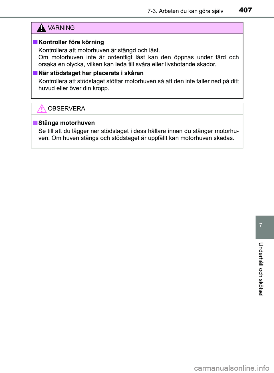 TOYOTA AVENSIS 2017 Bruksanvisningar (in Swedish) 4077-3. Arbeten du kan göra själv
OM20C66SE
7
Underhåll och skötsel
VA R N I N G
nKontroller före körning
Kontrollera att motorhuven är stängd och låst.
Om motorhuven inte är ordentligt lås TOYOTA AVENSIS 2017 Bruksanvisningar (in Swedish) 4077-3. Arbeten du kan göra själv
OM20C66SE
7
Underhåll och skötsel
VA R N I N G
nKontroller före körning
Kontrollera att motorhuven är stängd och låst.
Om motorhuven inte är ordentligt lås