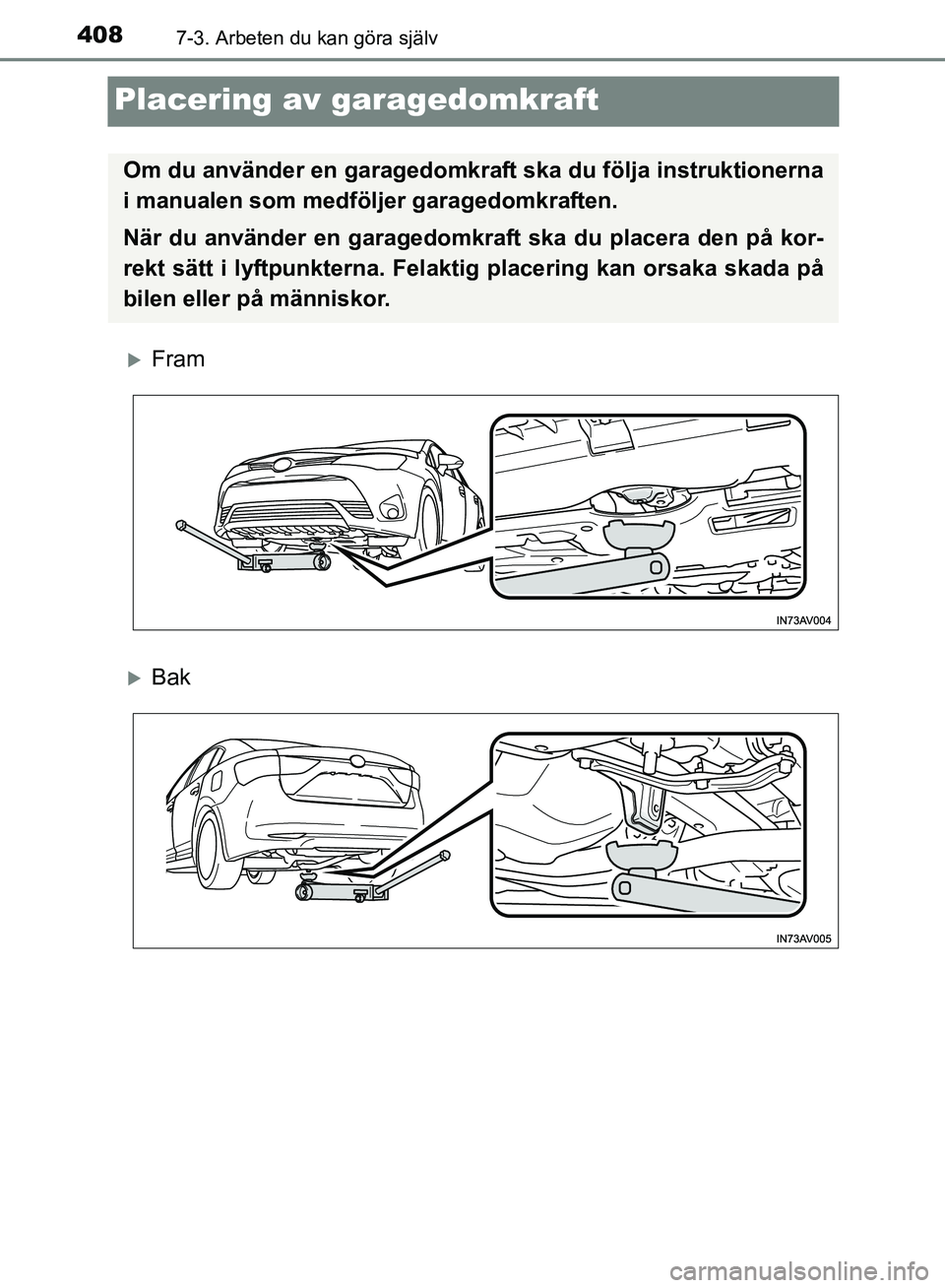 TOYOTA AVENSIS 2017 Bruksanvisningar (in Swedish) 4087-3. Arbeten du kan göra själv
OM20C66SE
Placering av garagedomkraft
Fram
Bak
Om du använder en garagedomkraft ska du följa instruktionerna
i manualen som medföljer garagedomkraften.
Nä TOYOTA AVENSIS 2017 Bruksanvisningar (in Swedish) 4087-3. Arbeten du kan göra själv
OM20C66SE
Placering av garagedomkraft
Fram
Bak
Om du använder en garagedomkraft ska du följa instruktionerna
i manualen som medföljer garagedomkraften.
Nä