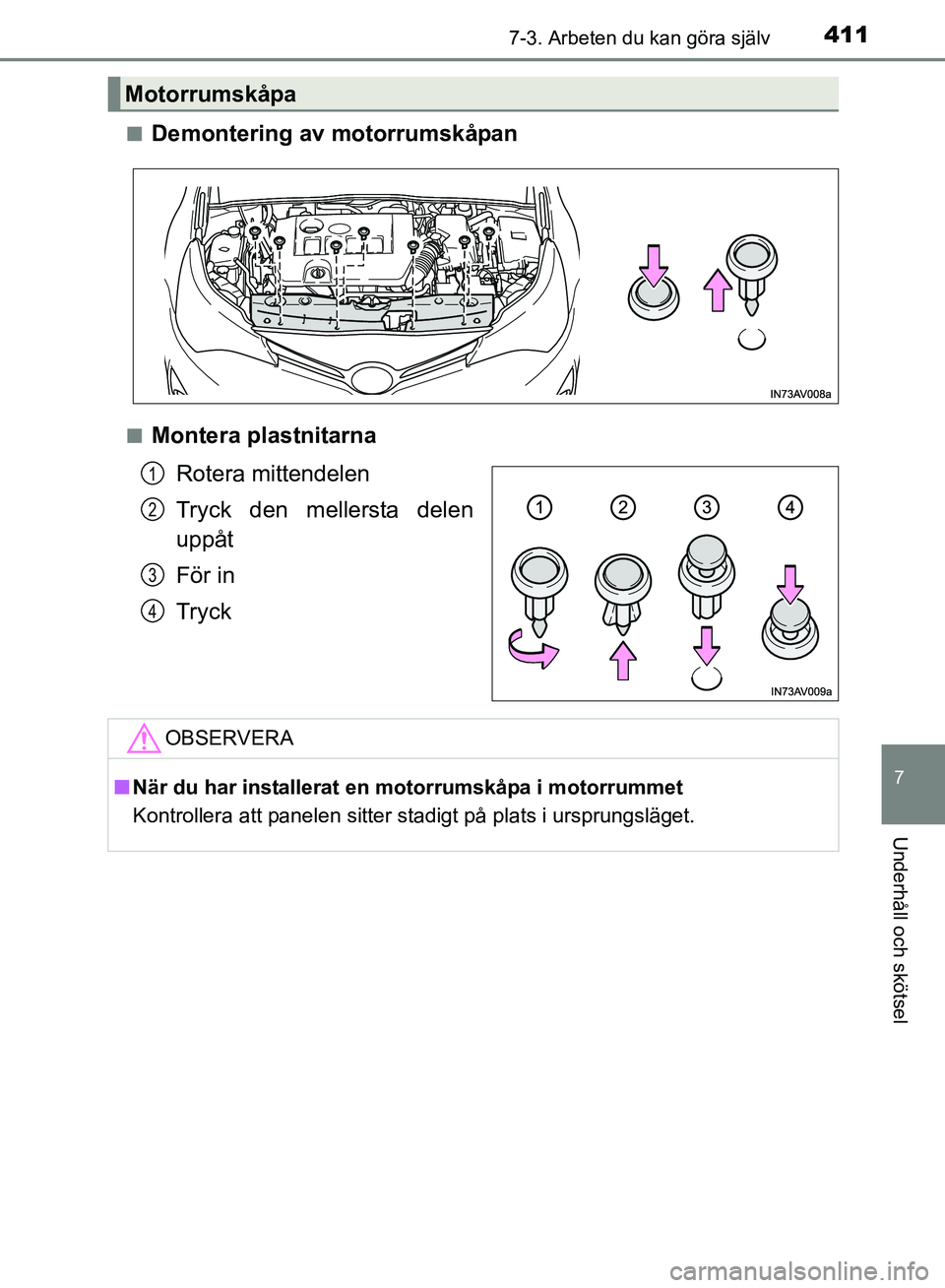 TOYOTA AVENSIS 2017 Bruksanvisningar (in Swedish) 4117-3. Arbeten du kan göra själv
OM20C66SE
7
Underhåll och skötsel
nDemontering av motorrumskåpan
nMontera plastnitarnaRotera mittendelen
Tryck den mellersta delen
uppåt
För in
Tryck
Motorrums TOYOTA AVENSIS 2017 Bruksanvisningar (in Swedish) 4117-3. Arbeten du kan göra själv
OM20C66SE
7
Underhåll och skötsel
nDemontering av motorrumskåpan
nMontera plastnitarnaRotera mittendelen
Tryck den mellersta delen
uppåt
För in
Tryck
Motorrums